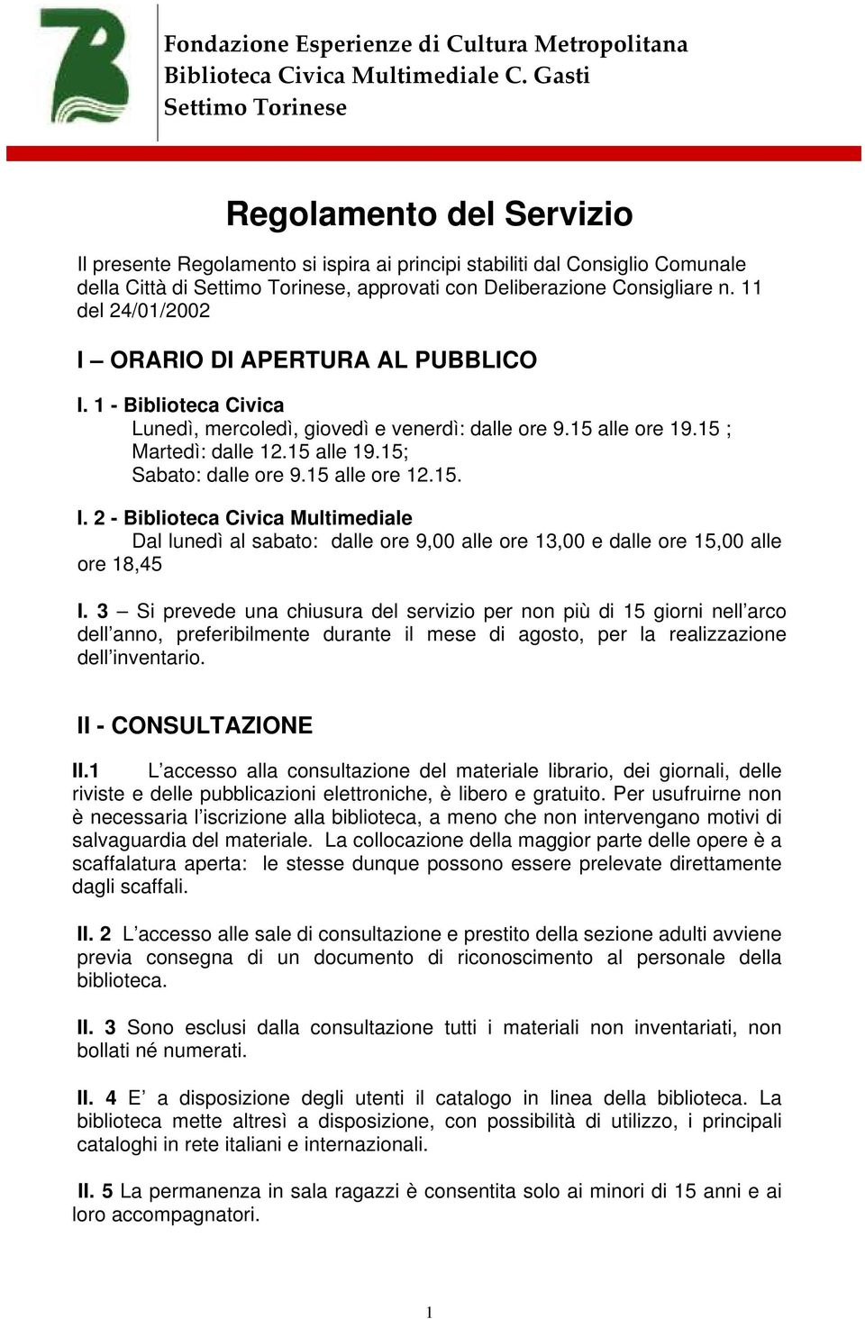 Torinese, approvati con Deliberazione Consigliare n. 11 del 24/01/2002 I ORARIO DI APERTURA AL PUBBLICO I. 1 - Biblioteca Civica Lunedì, mercoledì, giovedì e venerdì: dalle ore 9.15 alle ore 19.