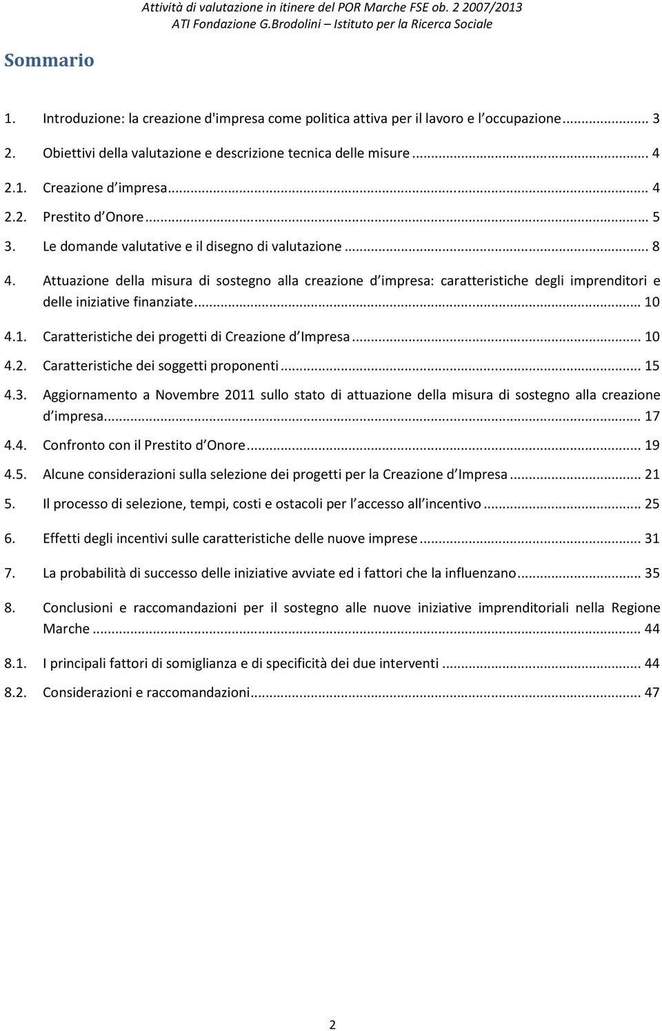 Attuazione della misura di sostegno alla creazione d impresa: caratteristiche degli imprenditori e delle iniziative finanziate... 10 4.1. Caratteristiche dei progetti di Creazione d Impresa... 10 4.2.