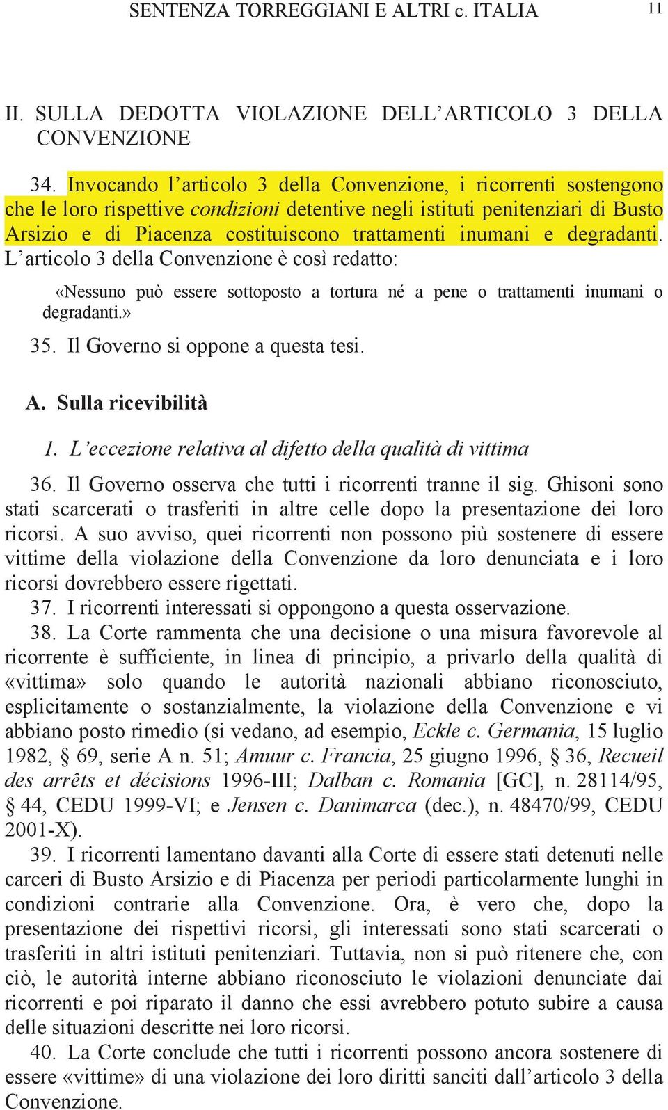 inumani e degradanti. L articolo 3 della Convenzione è così redatto: «Nessuno può essere sottoposto a tortura né a pene o trattamenti inumani o degradanti.» 35. Il Governo si oppone a questa tesi. A.