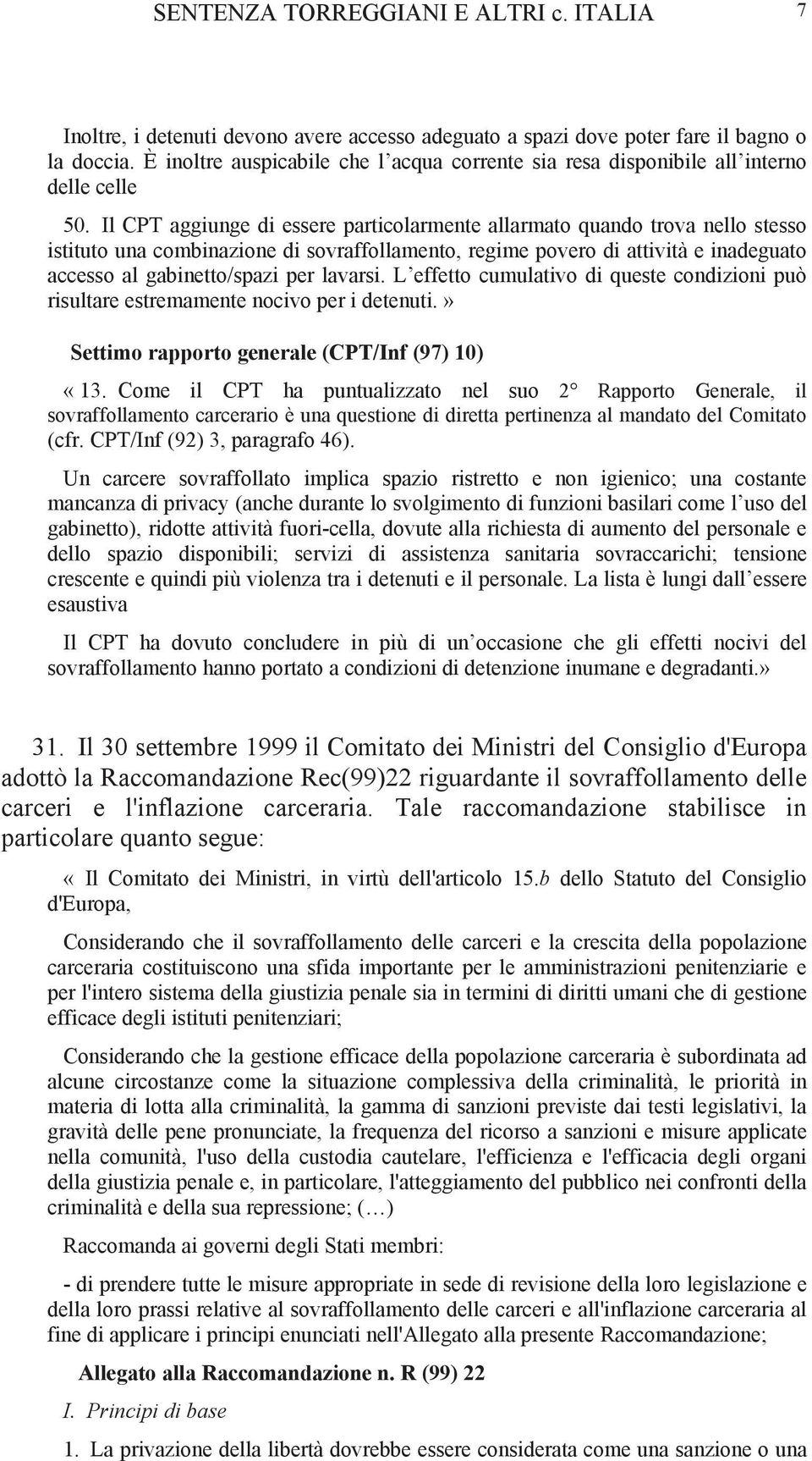 Il CPT aggiunge di essere particolarmente allarmato quando trova nello stesso istituto una combinazione di sovraffollamento, regime povero di attività e inadeguato accesso al gabinetto/spazi per