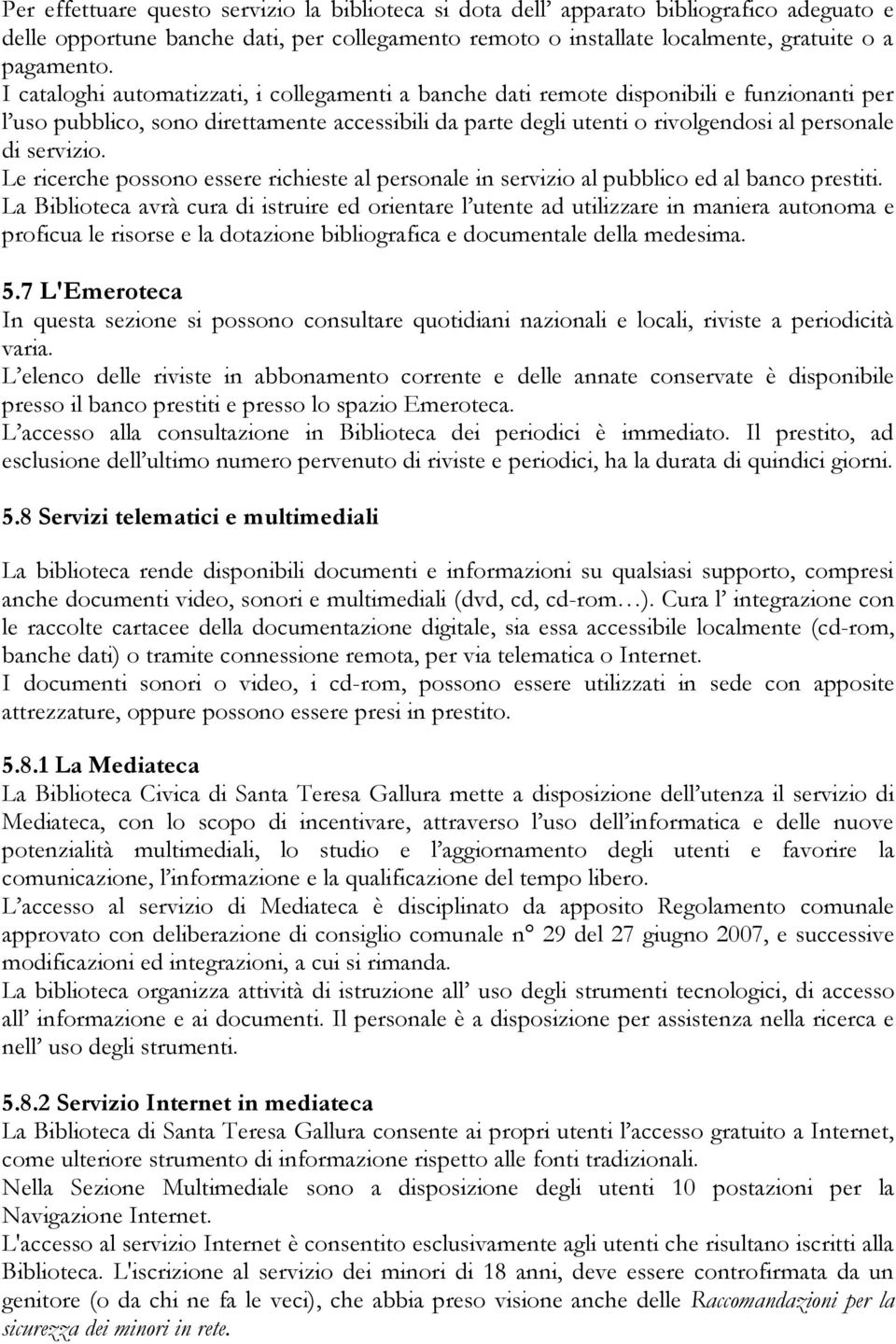 servizio. Le ricerche possono essere richieste al personale in servizio al pubblico ed al banco prestiti.