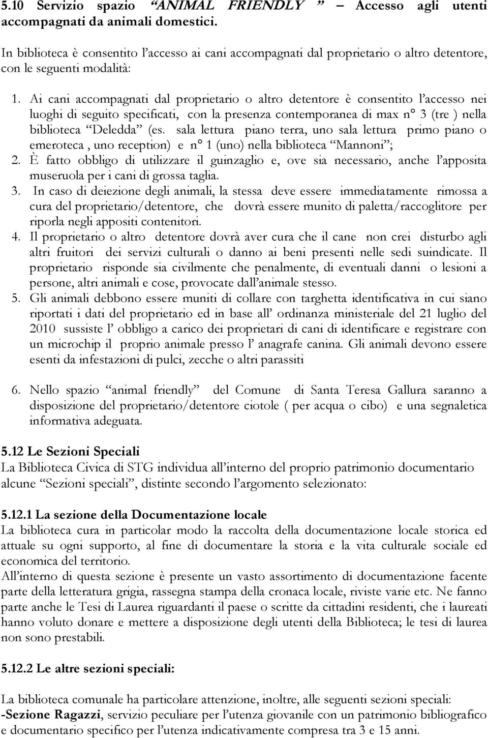 Ai cani accompagnati dal proprietario o altro detentore è consentito l accesso nei luoghi di seguito specificati, con la presenza contemporanea di max n 3 (tre ) nella biblioteca Deledda (es.