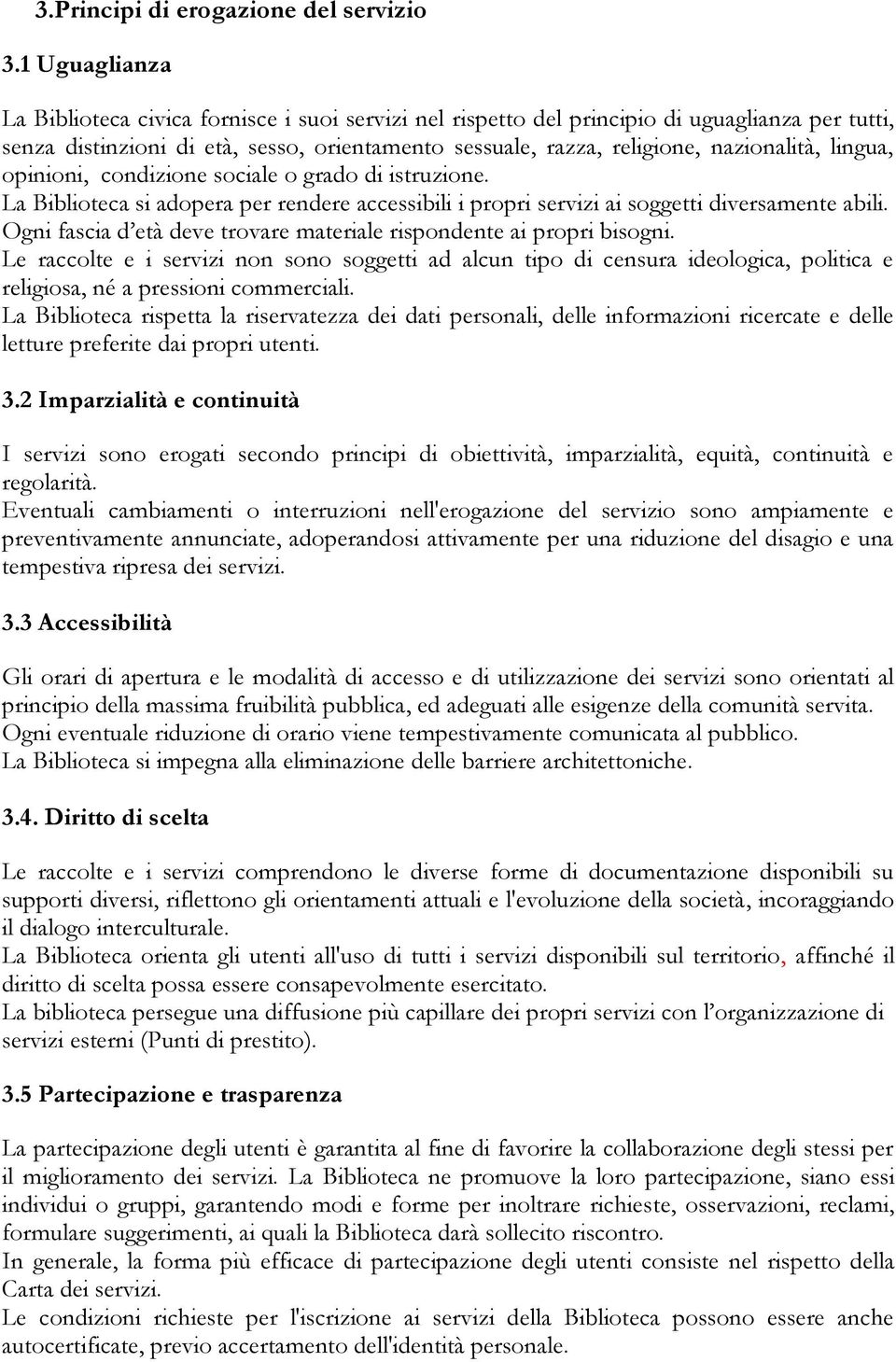 lingua, opinioni, condizione sociale o grado di istruzione. La Biblioteca si adopera per rendere accessibili i propri servizi ai soggetti diversamente abili.