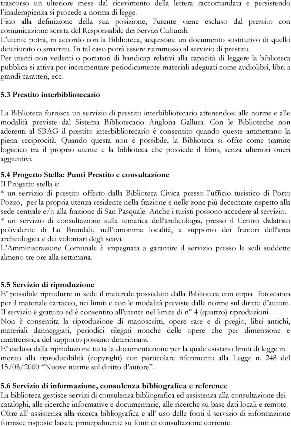 L utente potrà, in accordo con la Biblioteca, acquistare un documento sostitutivo di quello deteriorato o smarrito. In tal caso potrà essere riammesso al servizio di prestito.