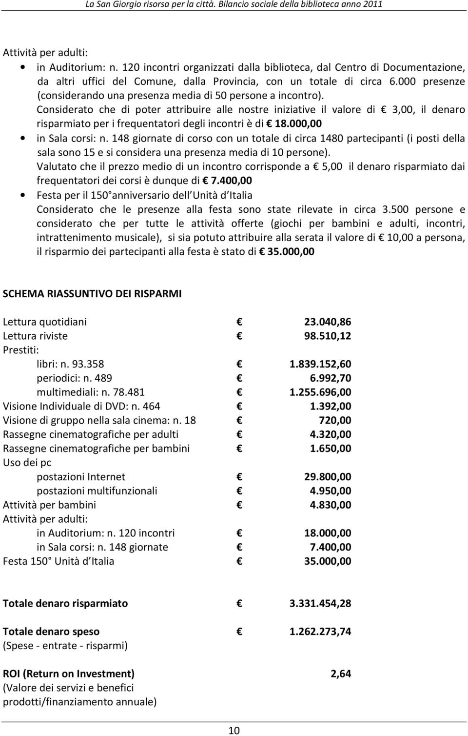 Considerato che di poter attribuire alle nostre iniziative il valore di 3,00, il denaro risparmiato per i frequentatori degli incontri è di 18.000,00 in Sala corsi: n.