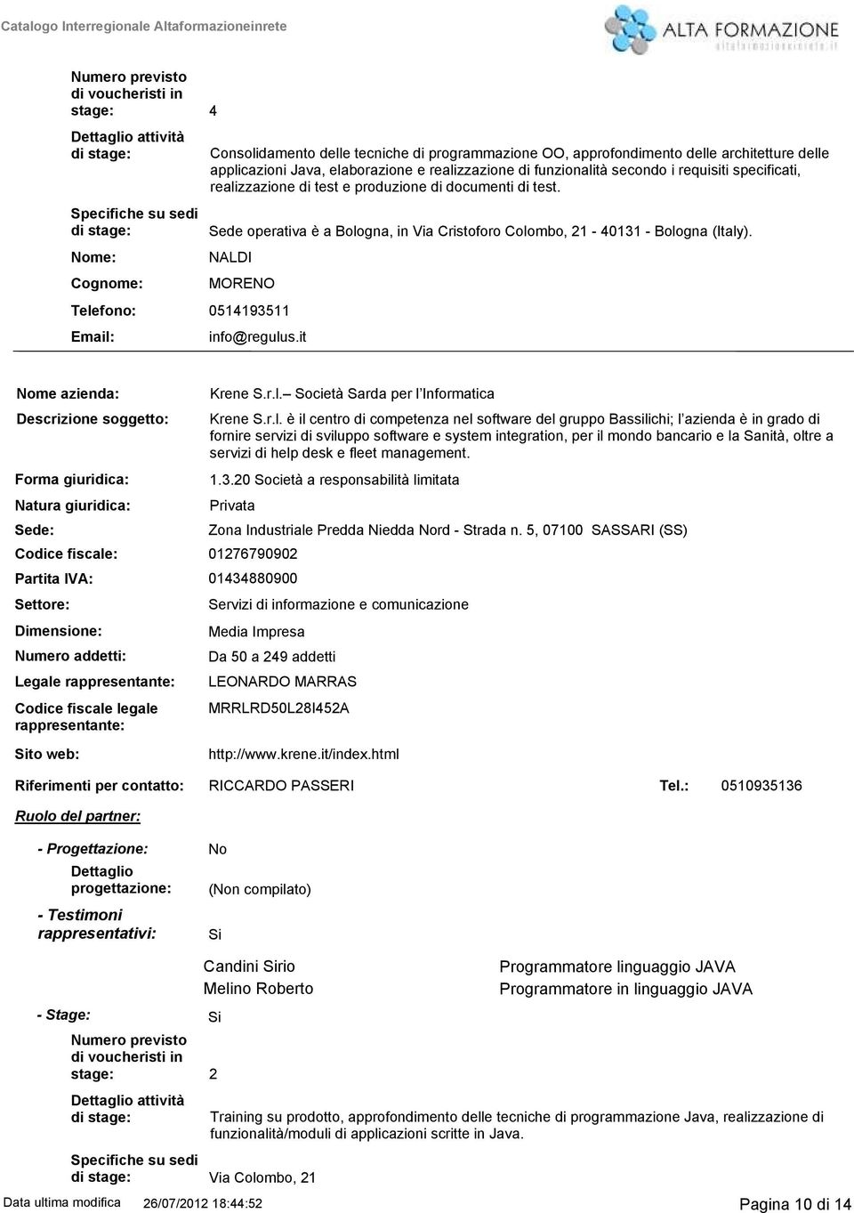 Sede operativa è a Bologna, in Via Cristoforo Colombo, 21 4011 Bologna (Italy). NALDI MORENO Telefono: 051419511 info@regulus.