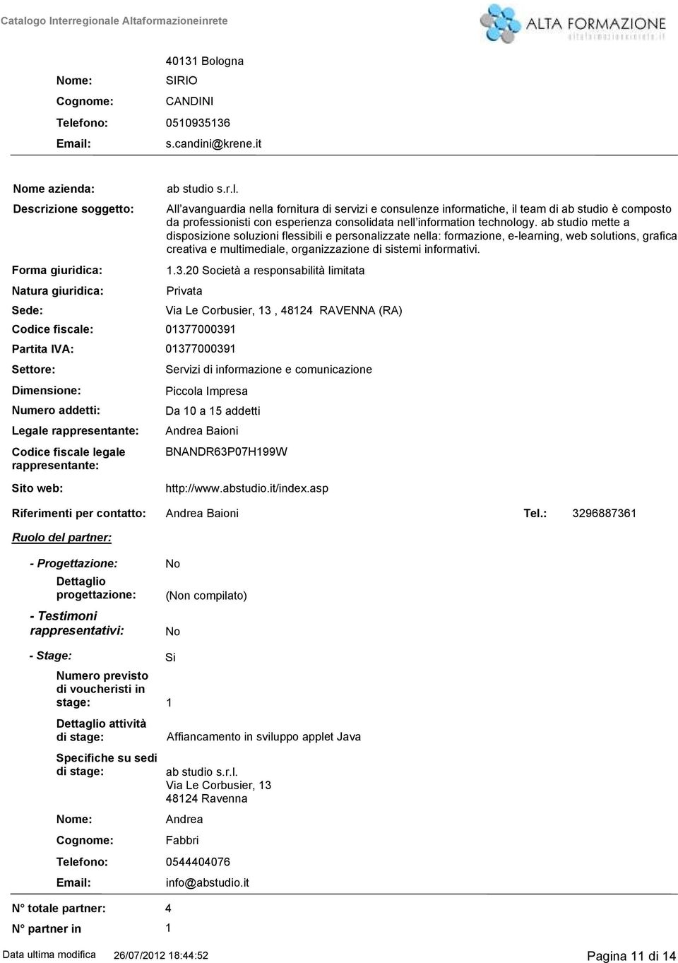 tà limitata Privata Codice fiscale: 017700091 Partita IVA: 017700091 Settore: Dimensione: Numero addetti: Codice fiscale legale rappresentante: ab studio s.r.l. All avanguardia nella fornitura di servizi e consulenze informatiche, il team di ab studio è composto da professionisti con esperienza consolidata nell information technology.