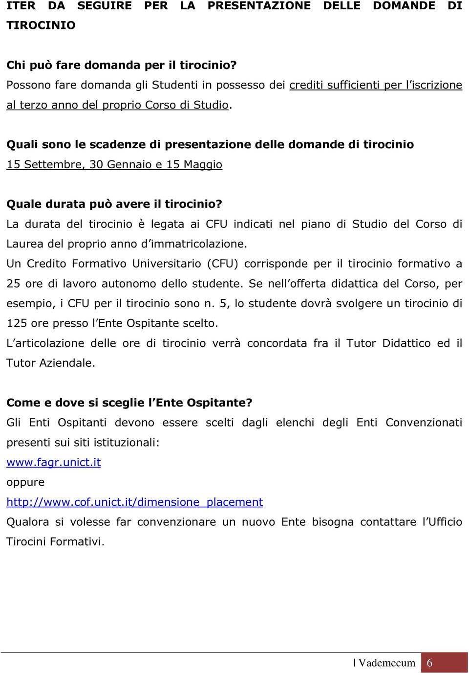 Quali sono le scadenze di presentazione delle domande di tirocinio 15 Settembre, 30 Gennaio e 15 Maggio Quale durata può avere il tirocinio?