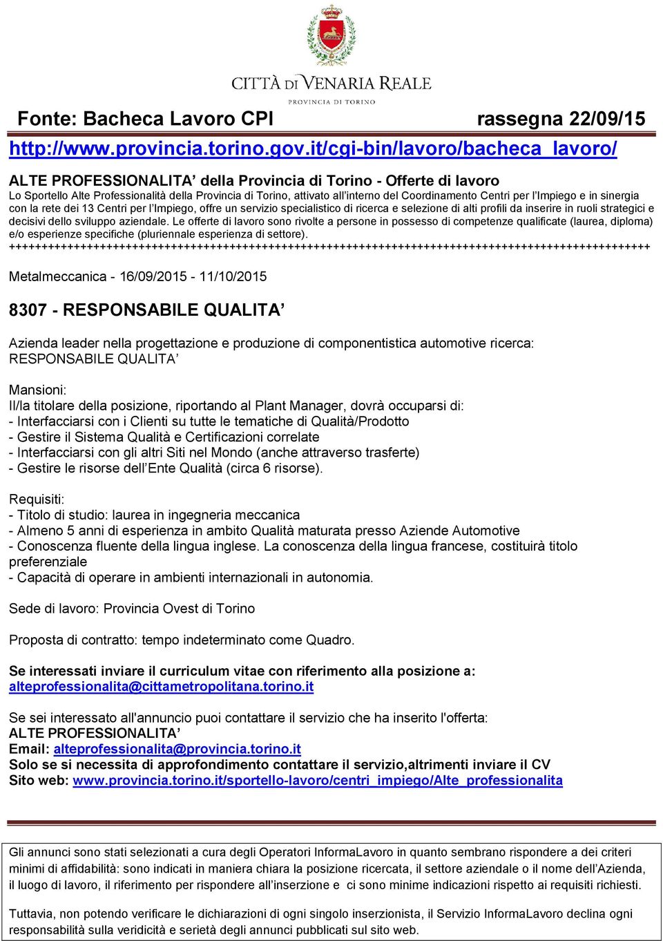 Sistema Qualità e Certificazioni correlate - Interfacciarsi con gli altri Siti nel Mondo (anche attraverso trasferte) - Gestire le risorse dell Ente Qualità (circa 6 risorse).