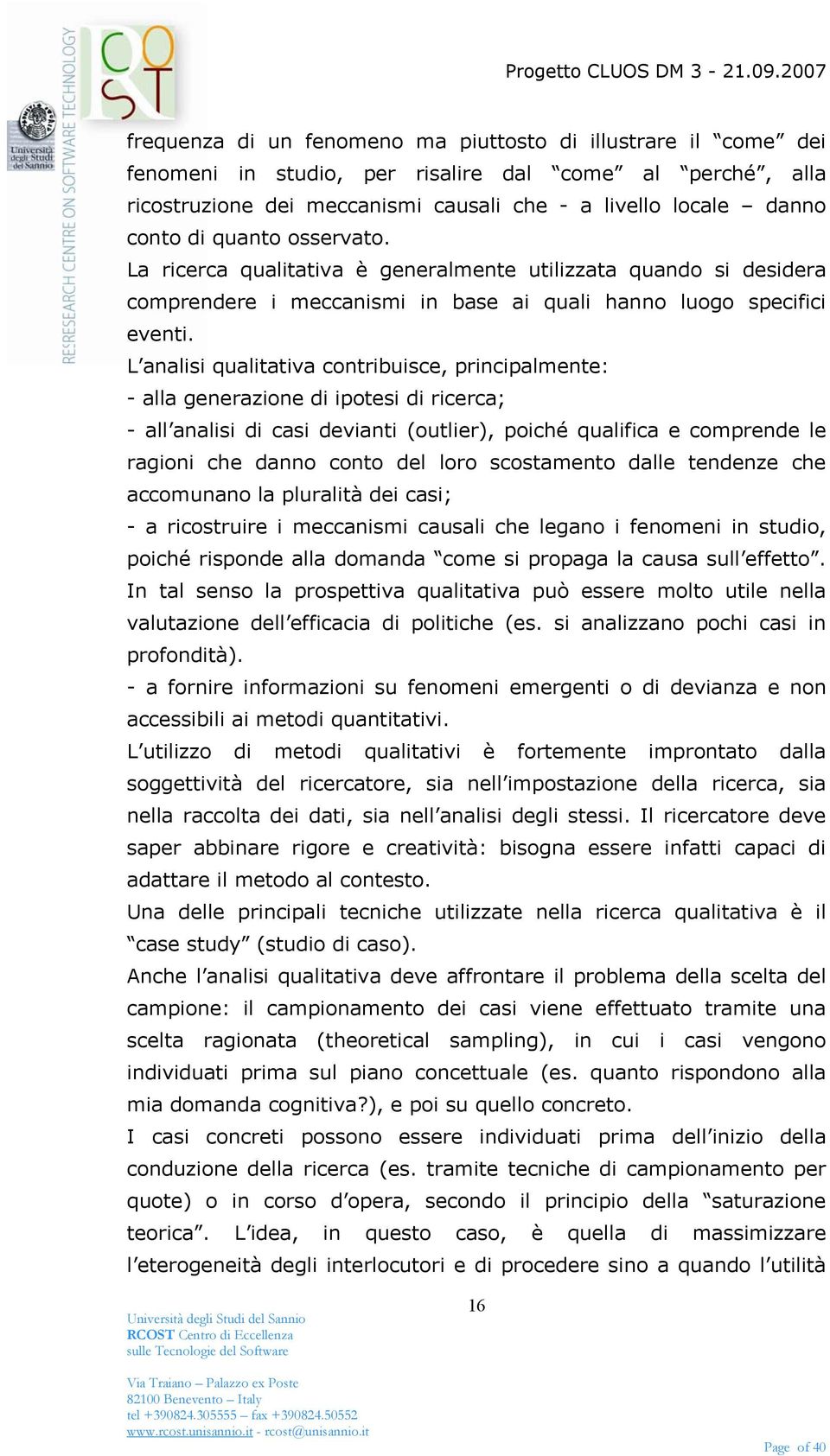 L analisi qualitativa contribuisce, principalmente: - alla generazione di ipotesi di ricerca; - all analisi di casi devianti (outlier), poiché qualifica e comprende le ragioni che danno conto del