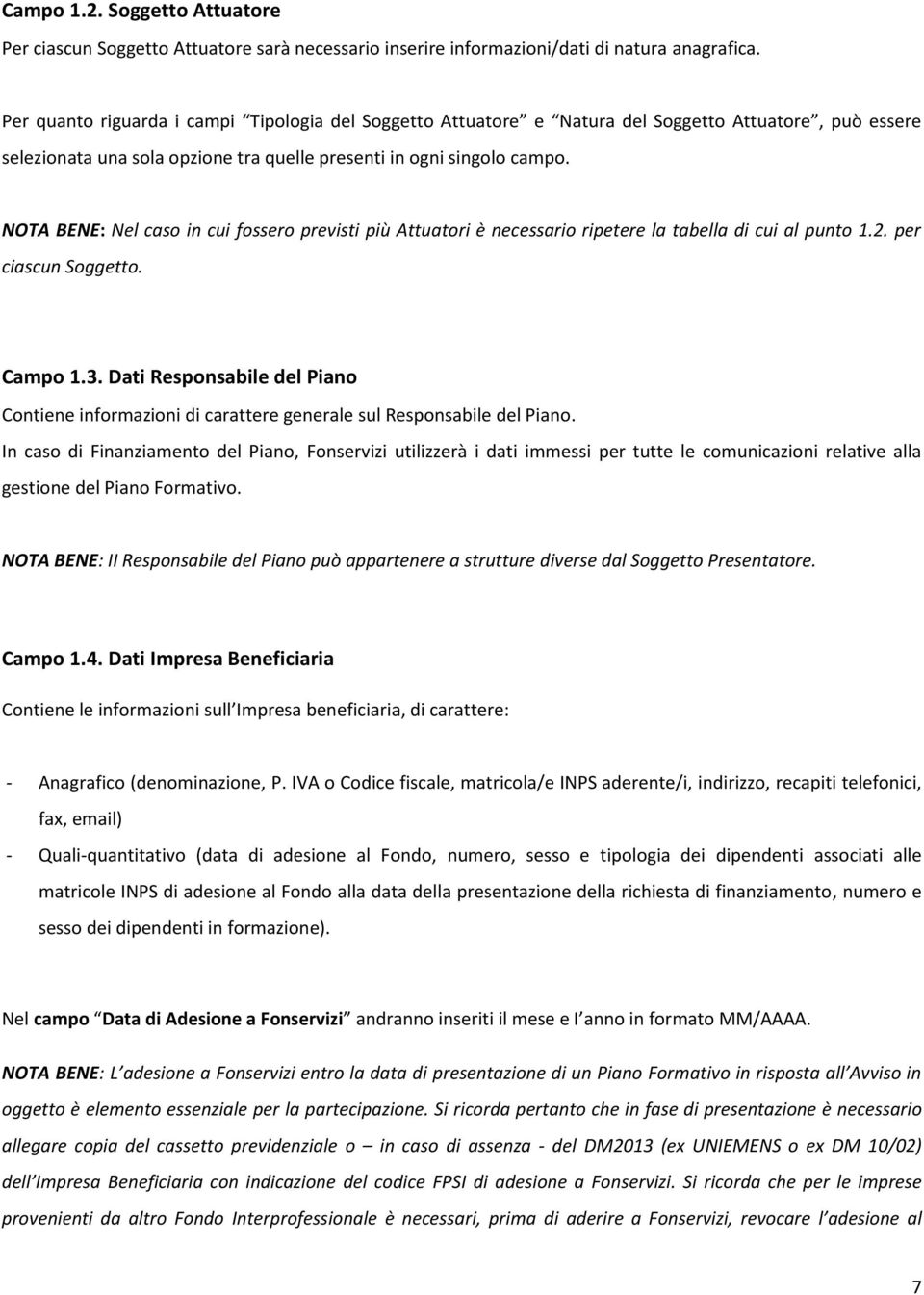 NOTA BENE: Nel caso in cui fossero previsti più Attuatori è necessario ripetere la tabella di cui al punto 1.2. per ciascun Soggetto. Campo 1.3.