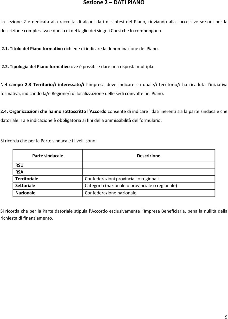 3 Territorio/i interessato/i l impresa deve indicare su quale/i territorio/i ha ricaduta l iniziativa formativa, indicando la/e Regione/i di localizzazione delle sedi coinvolte nel Piano. 2.4.