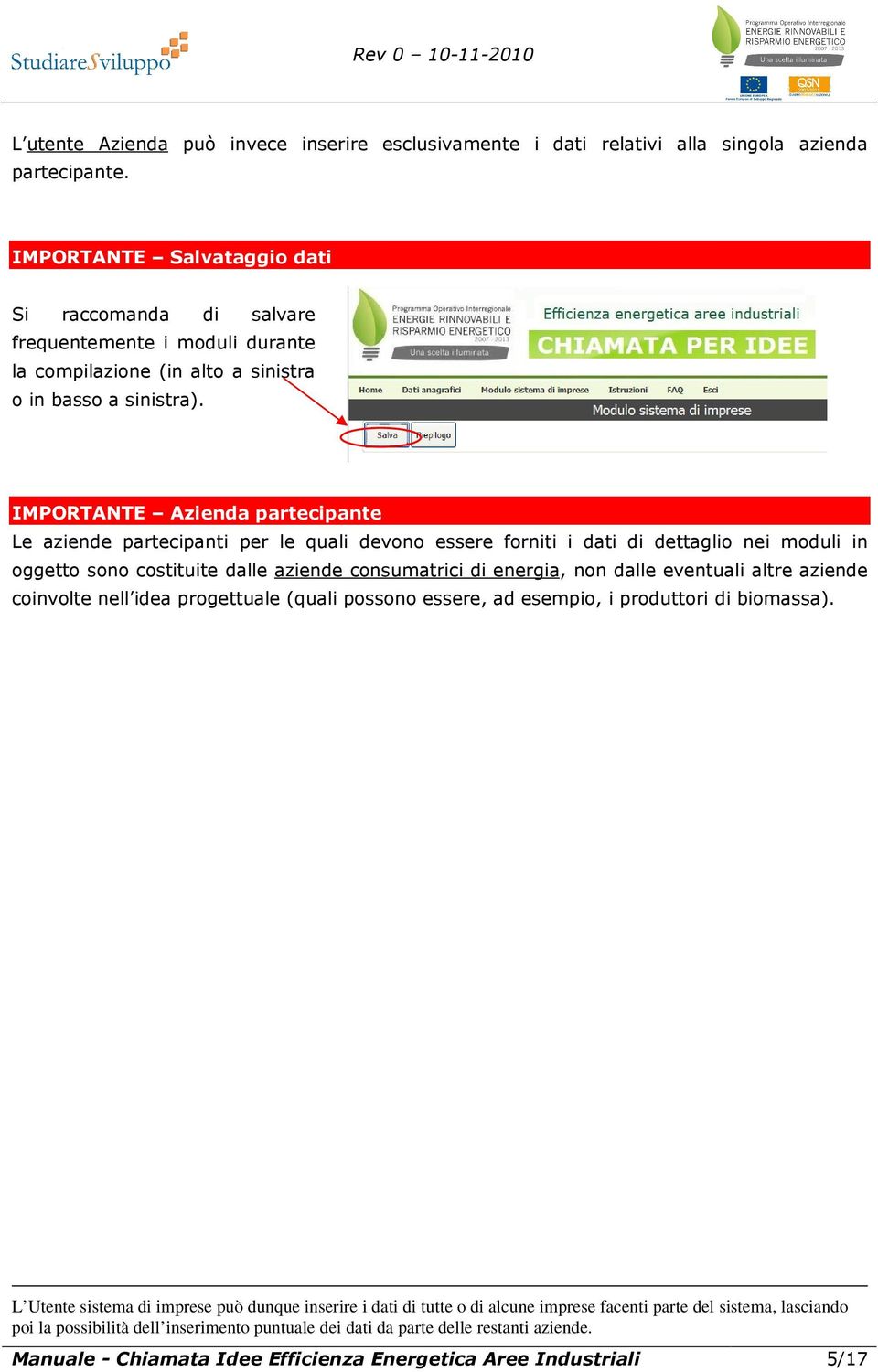 IMPORTANTE Azienda partecipante Le aziende partecipanti per le quali devono essere forniti i dati di dettaglio nei moduli in oggetto sono costituite dalle aziende consumatrici di energia, non dalle