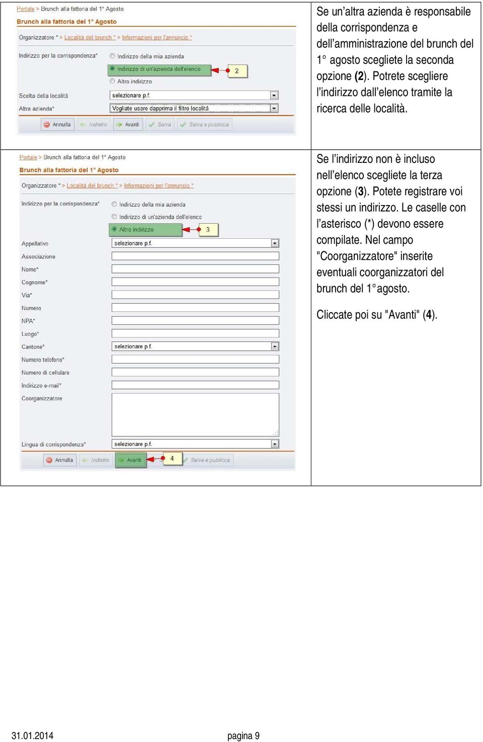 Se l indirizzo non è incluso nell elenco scegliete la terza opzione (3). Potete registrare voi stessi un indirizzo.