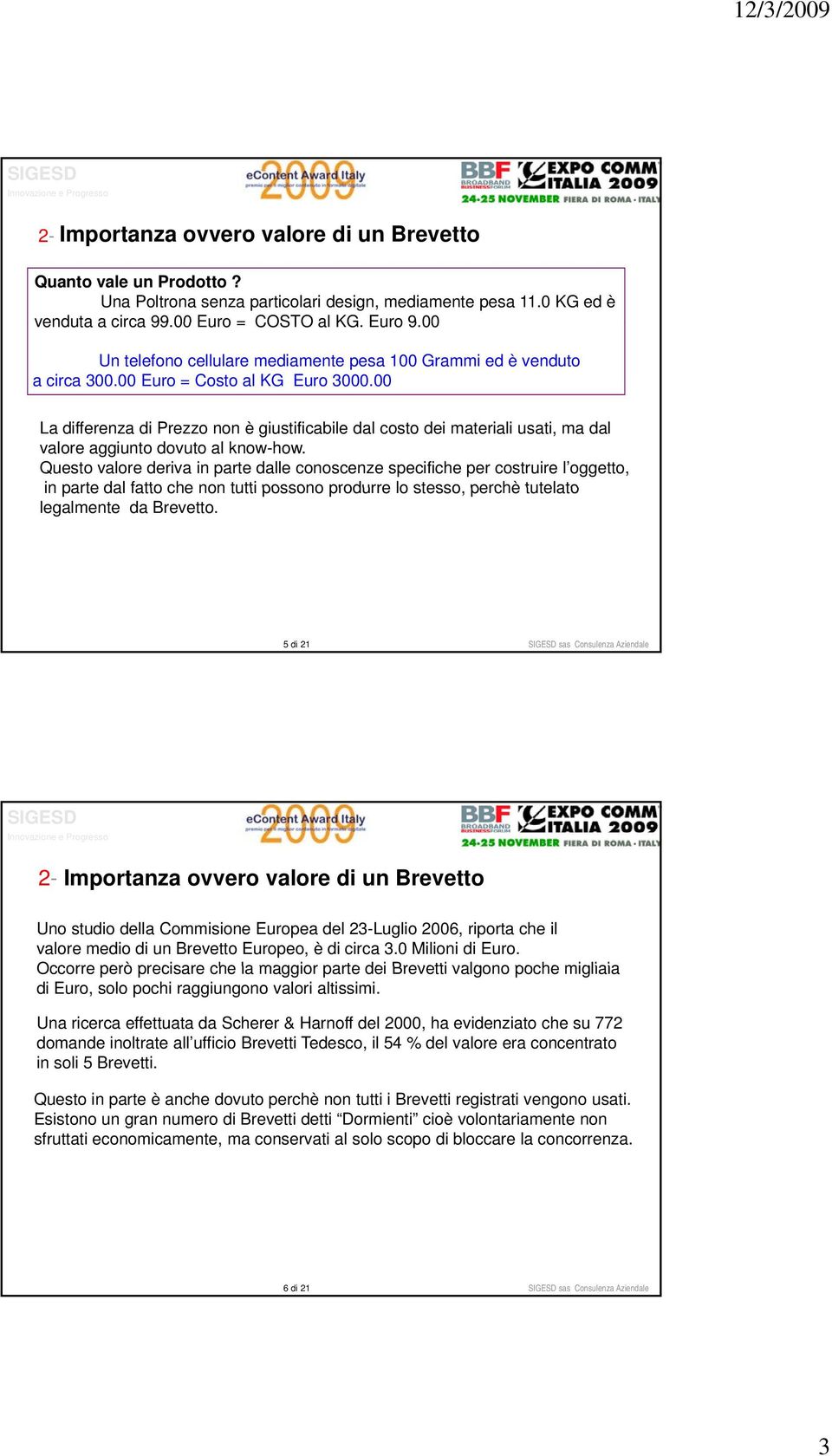 00 La differenza di Prezzo non è giustificabile dal costo dei materiali usati, ma dal valore aggiunto dovuto al know-how.