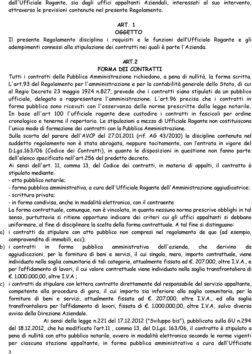 2 FORMA DEI CONTRATTI Tutti i contratti della Pubblica Amministrazione richiedono, a pena di nullità, la forma scritta. L'art.