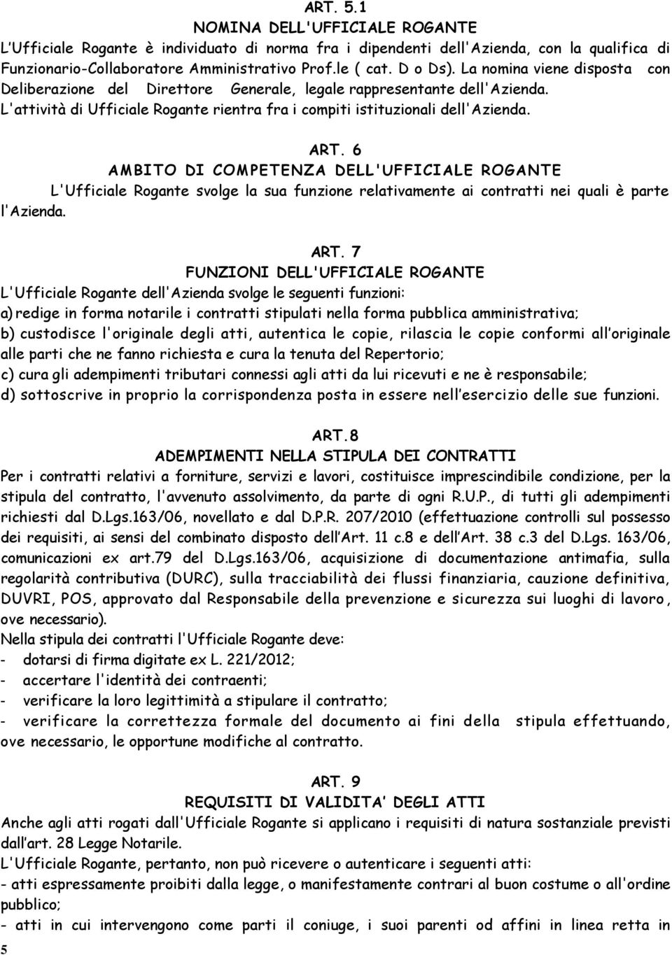 6 AMBITO DI COMPETENZA DELL'UFFICIALE ROGANTE L'Ufficiale Rogante svolge la sua funzione relativamente ai contratti nei quali è parte l'azienda. ART.