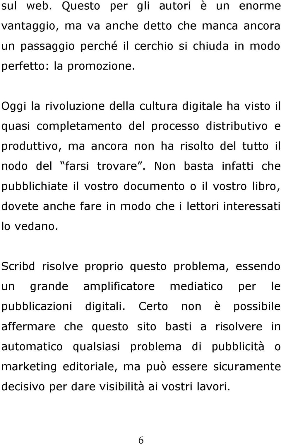 Non basta infatti che pubblichiate il vostro documento o il vostro libro, dovete anche fare in modo che i lettori interessati lo vedano.