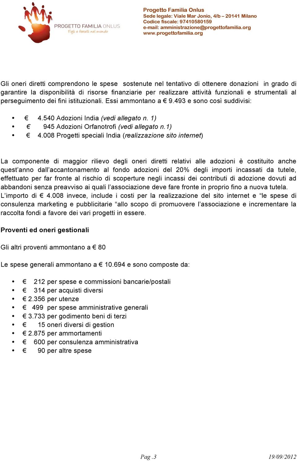 008 Progetti speciali India (realizzazione sito internet) La componente di maggior rilievo degli oneri diretti relativi alle adozioni è costituito anche quest anno dall accantonamento al fondo