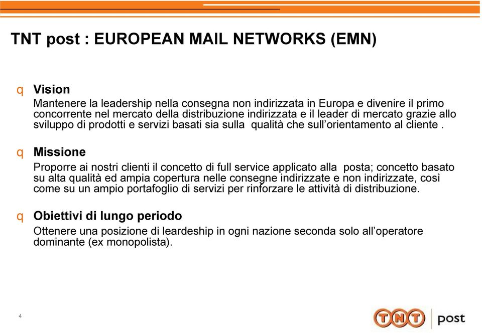 q Missione Proporre ai nostri clienti il concetto di full service applicato alla posta; concetto basato su alta qualità ed ampia copertura nelle consegne indirizzate e non