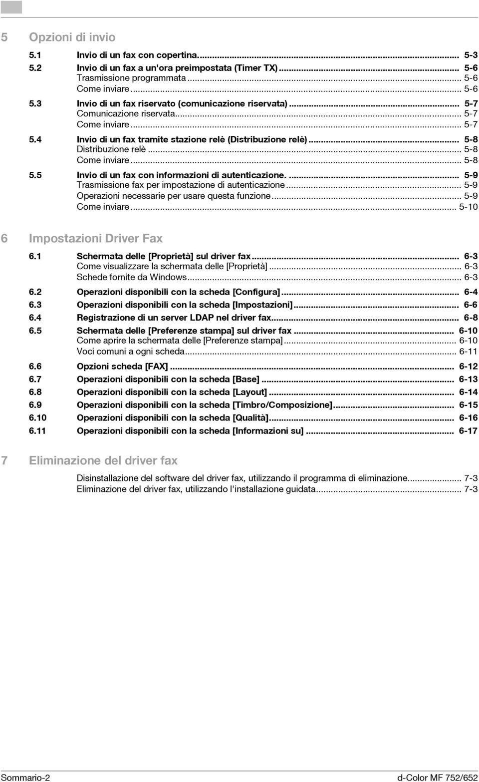 .. 5-8 Come inviare... 5-8 5.5 Invio di un fax con informazioni di autenticazione.... 5-9 Trasmissione fax per impostazione di autenticazione... 5-9 Operazioni necessarie per usare questa funzione.