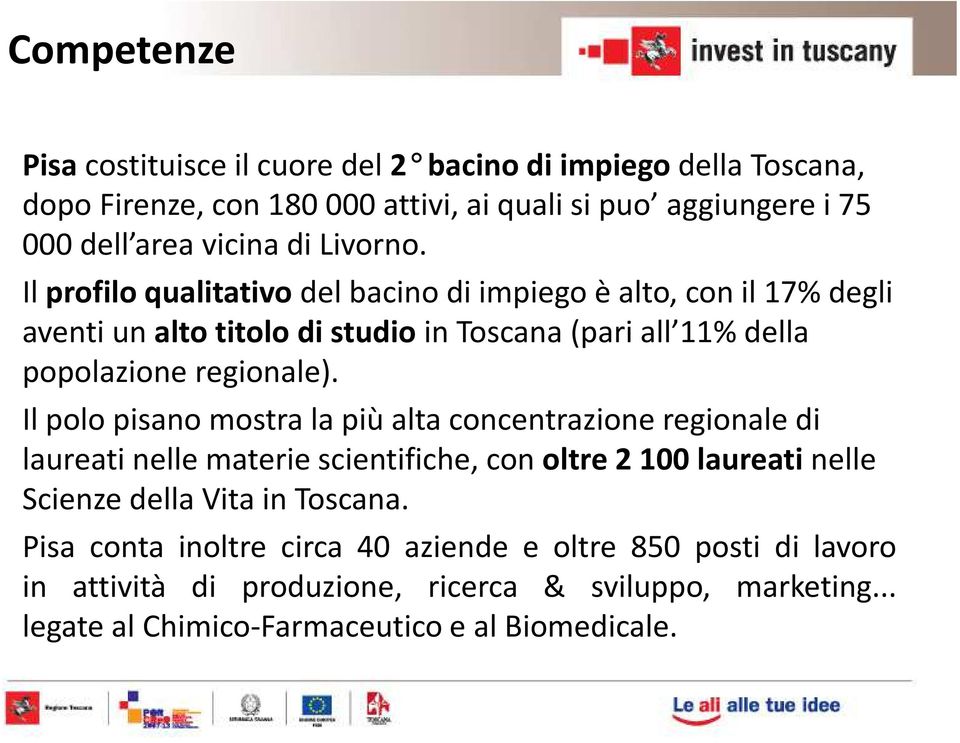 Il polo pisano mostra la più alta concentrazione regionale di laureati nelle materie scientifiche, con oltre 2 100 laureati nelle Scienze della Vita in Toscana.