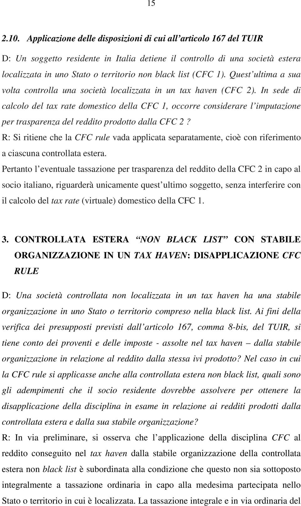 (CFC 1). Quest ultima a sua volta controlla una società localizzata in un tax haven (CFC 2).