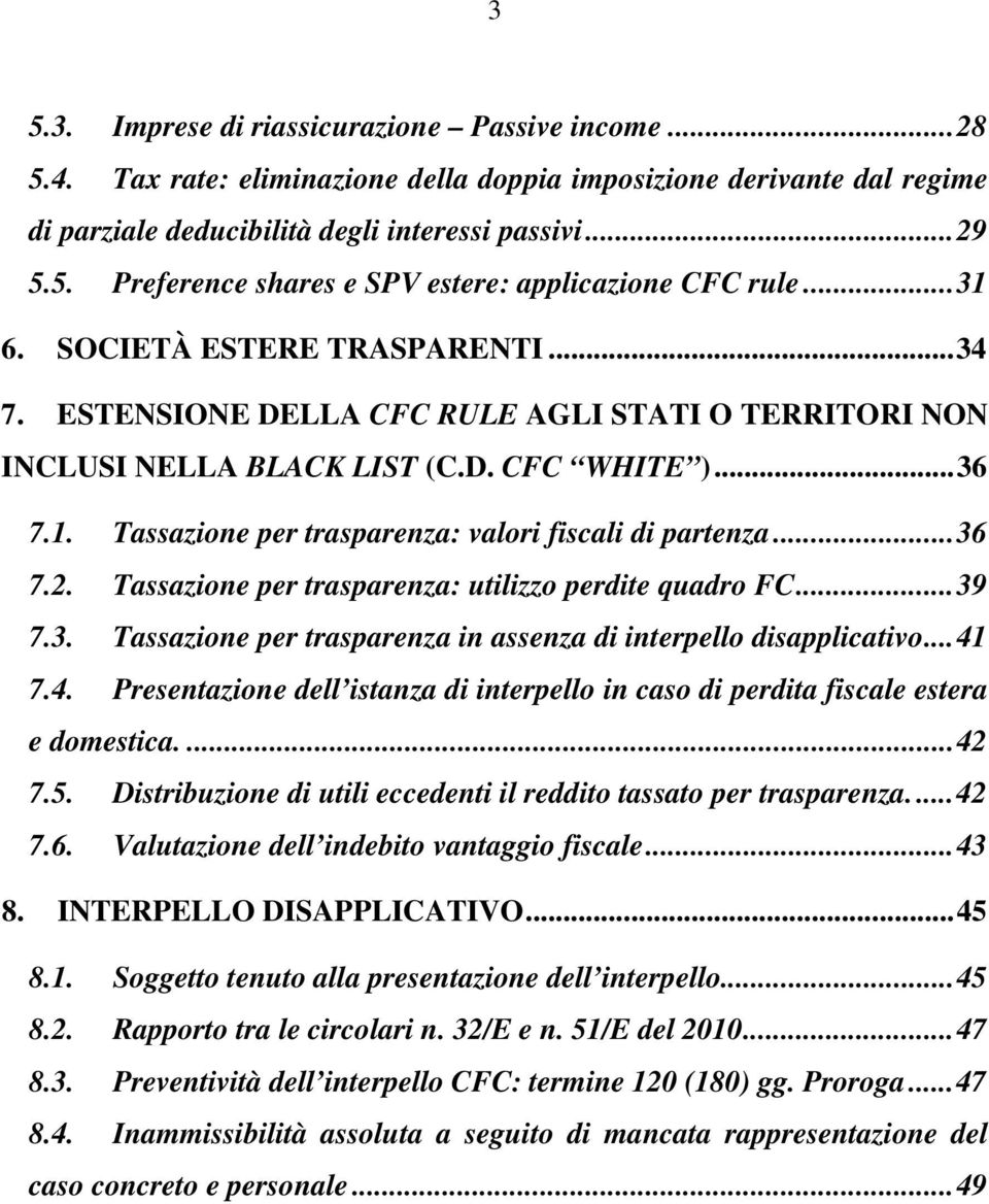 ..36 7.2. Tassazione per trasparenza: utilizzo perdite quadro FC...39 7.3. Tassazione per trasparenza in assenza di interpello disapplicativo...41