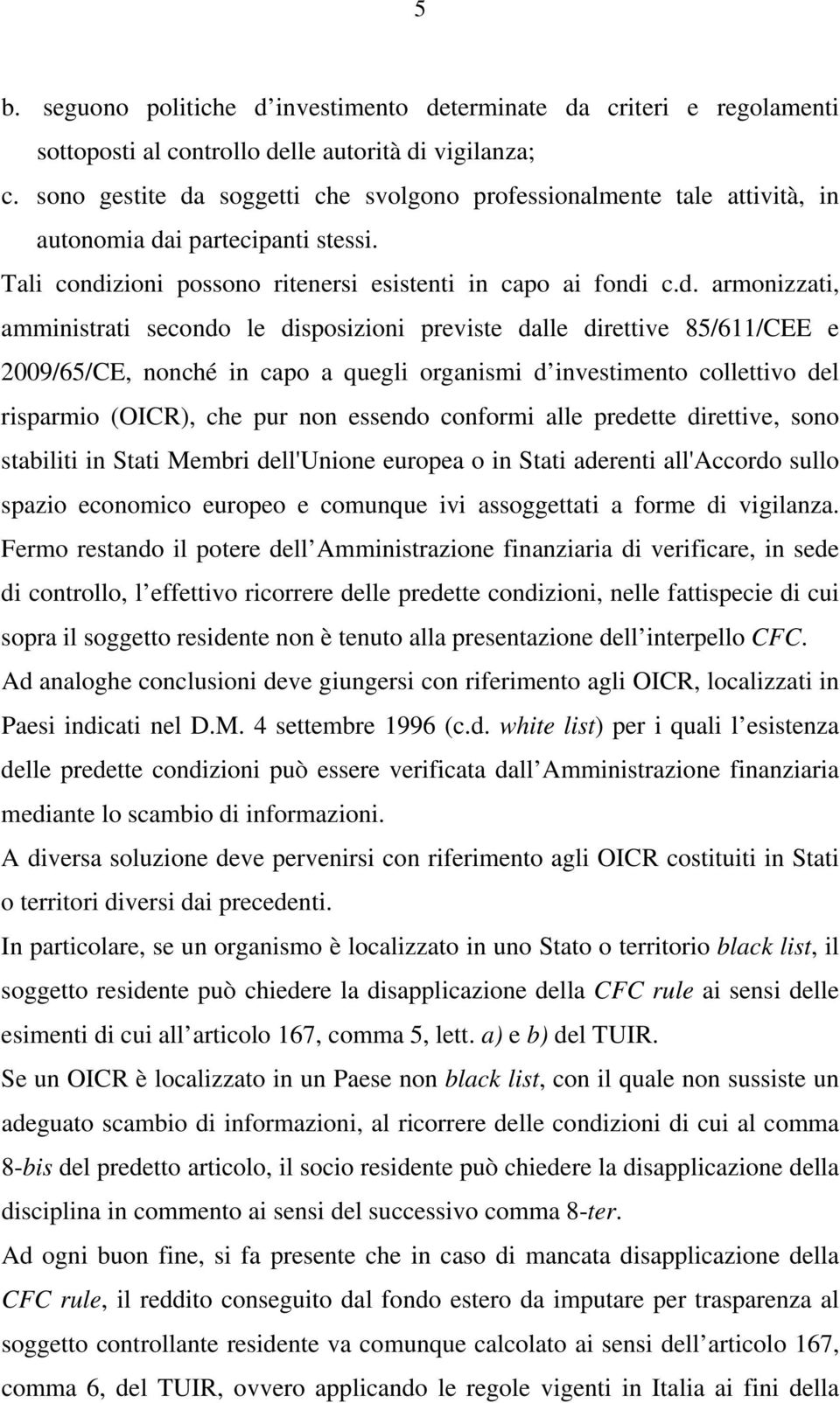 soggetti che svolgono professionalmente tale attività, in autonomia da