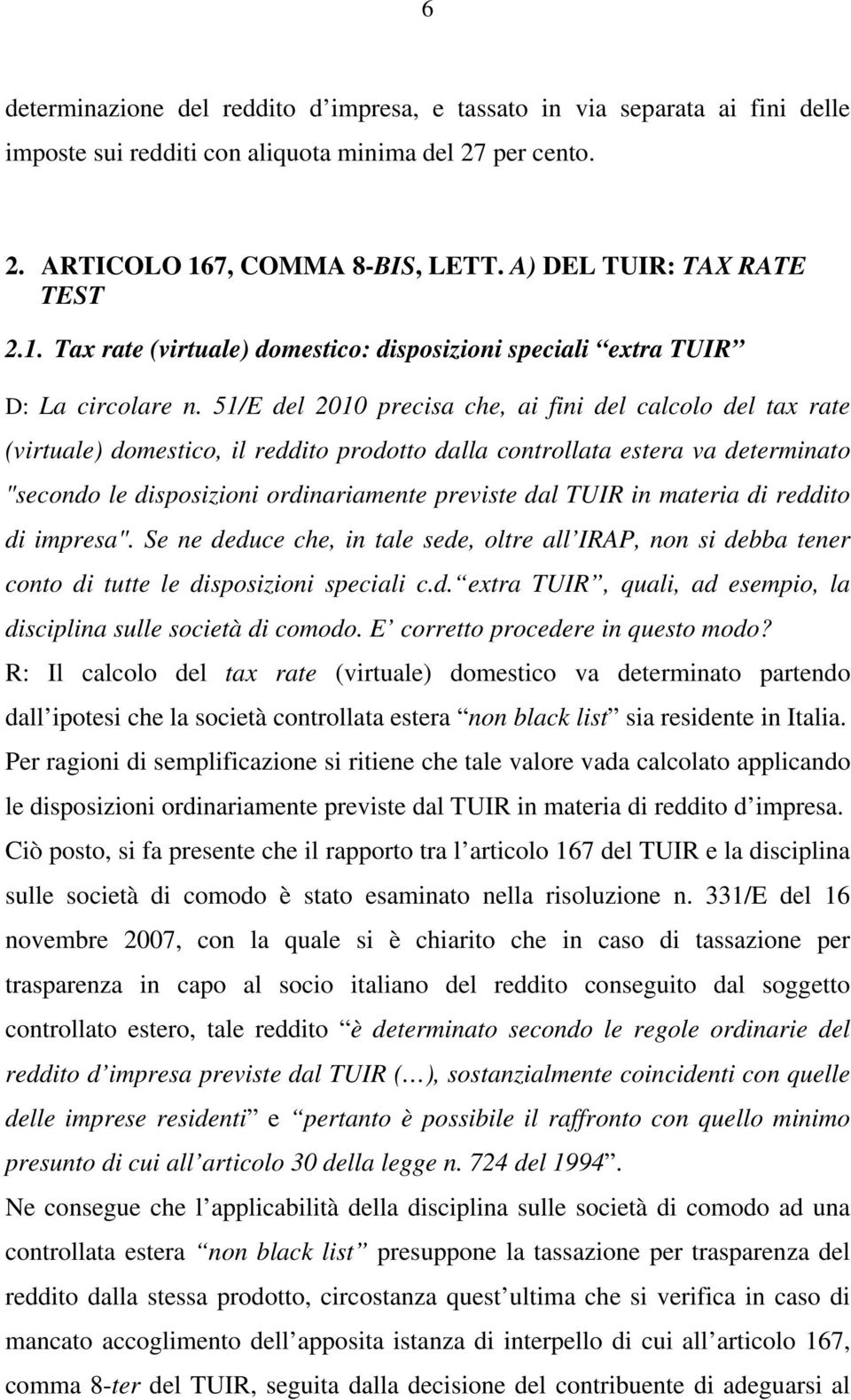 51/E del 2010 precisa che, ai fini del calcolo del tax rate (virtuale) domestico, il reddito prodotto dalla controllata estera va determinato "secondo le disposizioni ordinariamente previste dal TUIR