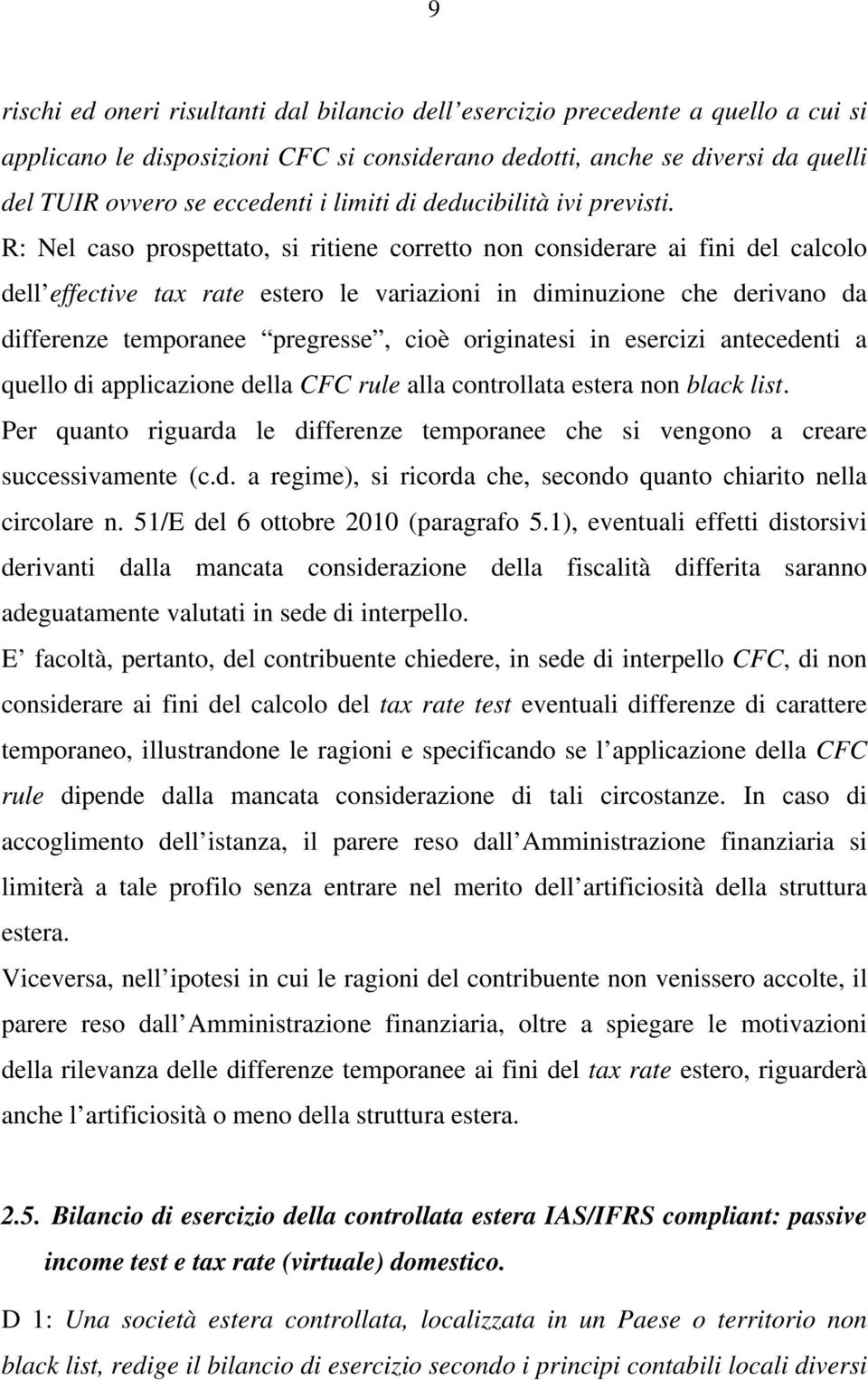 R: Nel caso prospettato, si ritiene corretto non considerare ai fini del calcolo dell effective tax rate estero le variazioni in diminuzione che derivano da differenze temporanee pregresse, cioè