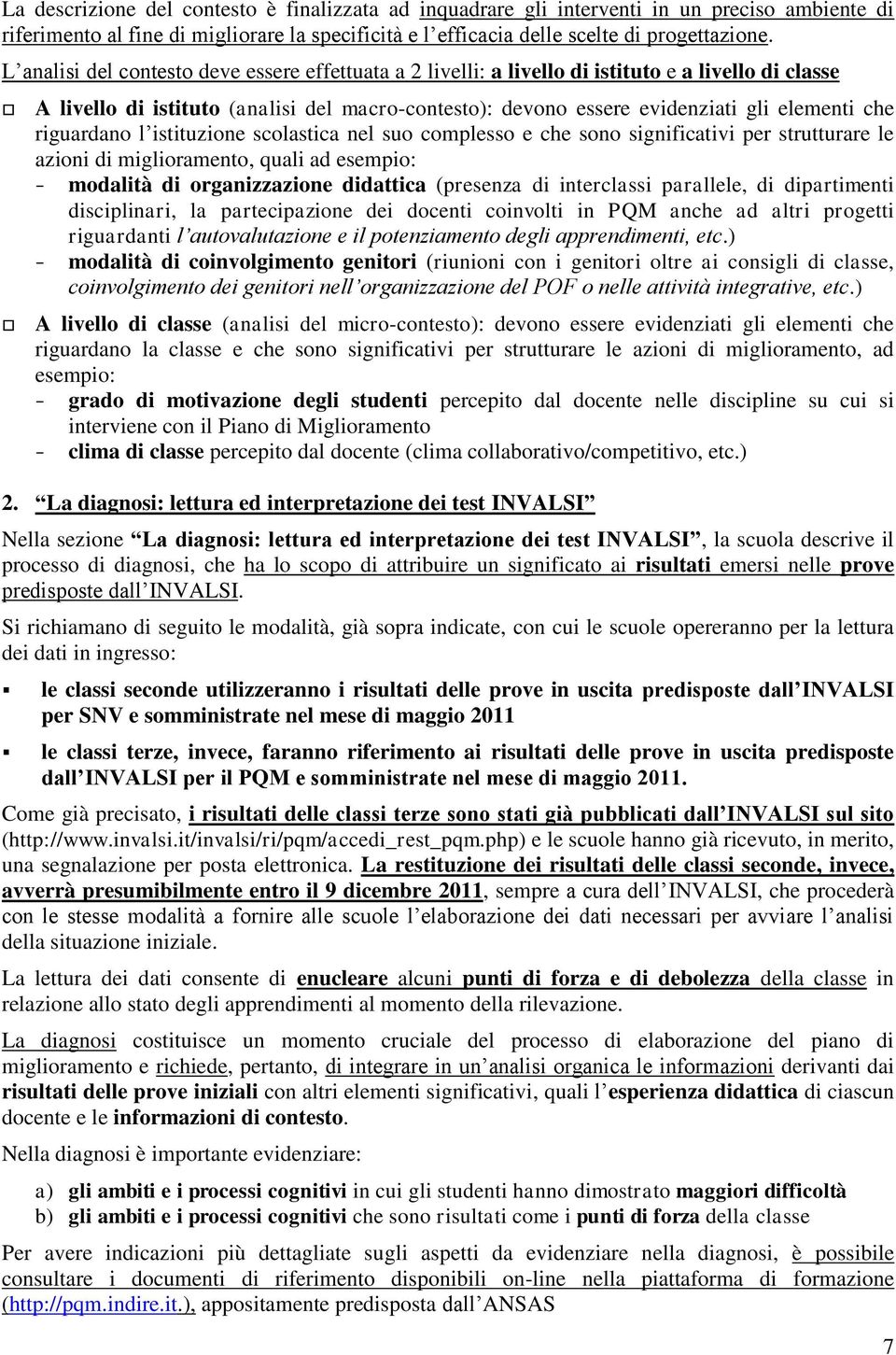 riguardano l istituzione scolastica nel suo complesso e che sono significativi per strutturare le azioni di miglioramento, quali ad esempio: - modalità di organizzazione didattica (presenza di