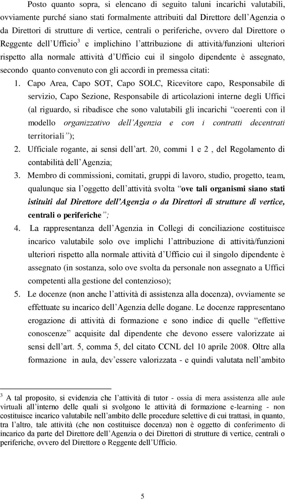 assegnato, secondo quanto convenuto con gli accordi in premessa citati: 1.