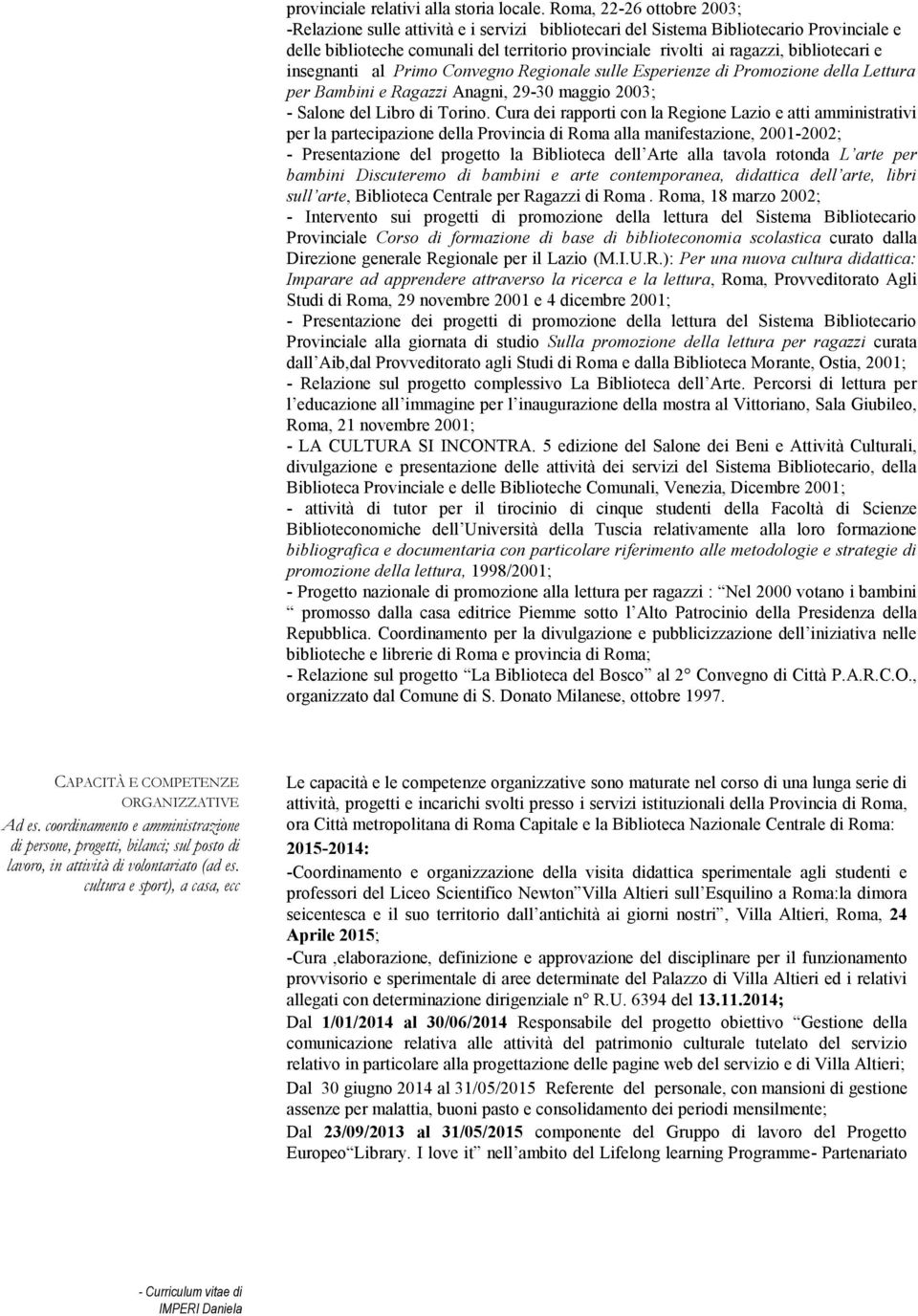 bibliotecari e insegnanti al Primo Convegno Regionale sulle Esperienze di Promozione della Lettura per Bambini e Ragazzi Anagni, 29-30 maggio 2003; - Salone del Libro di Torino.