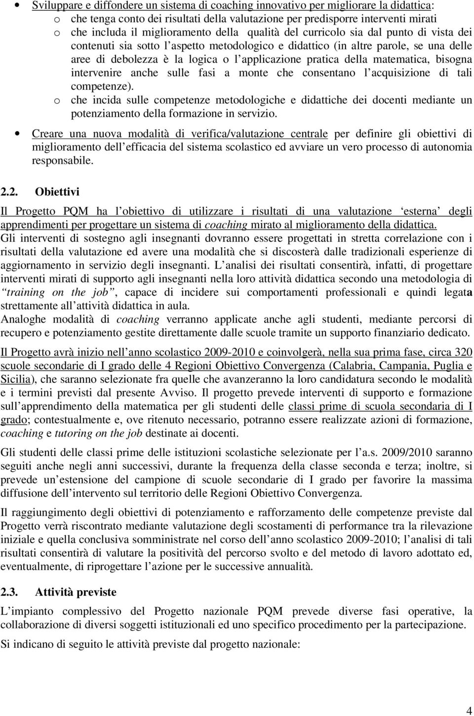 applicazione pratica della matematica, bisogna intervenire anche sulle fasi a monte che consentano l acquisizione di tali competenze).