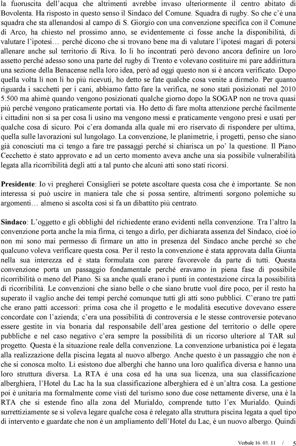 Giorgio con una convenzione specifica con il Comune di Arco, ha chiesto nel prossimo anno, se evidentemente ci fosse anche la disponibilità, di valutare l ipotesi perché dicono che si trovano bene ma