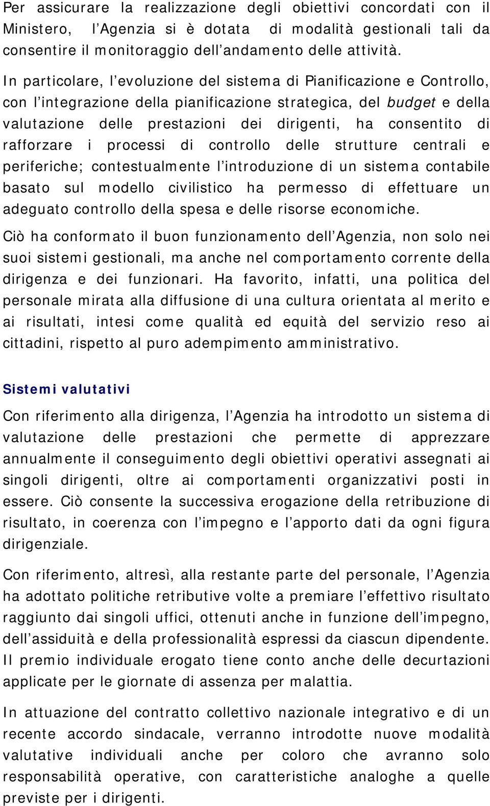 consentito di rafforzare i processi di controllo delle strutture centrali e periferiche; contestualmente l introduzione di un sistema contabile basato sul modello civilistico ha permesso di