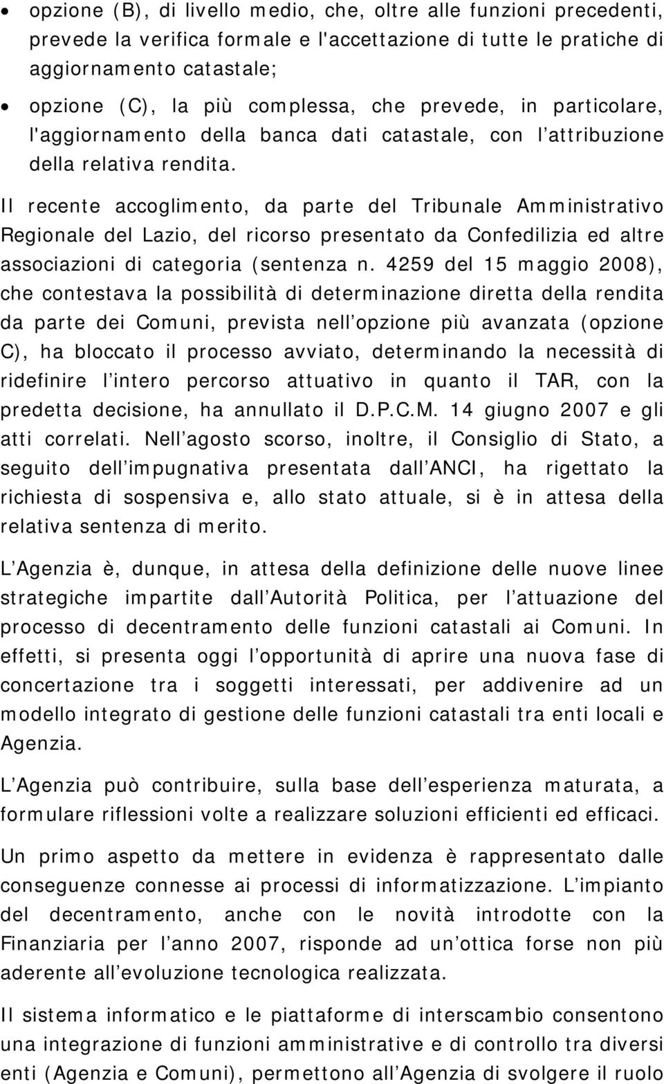 Il recente accoglimento, da parte del Tribunale Amministrativo Regionale del Lazio, del ricorso presentato da Confedilizia ed altre associazioni di categoria (sentenza n.
