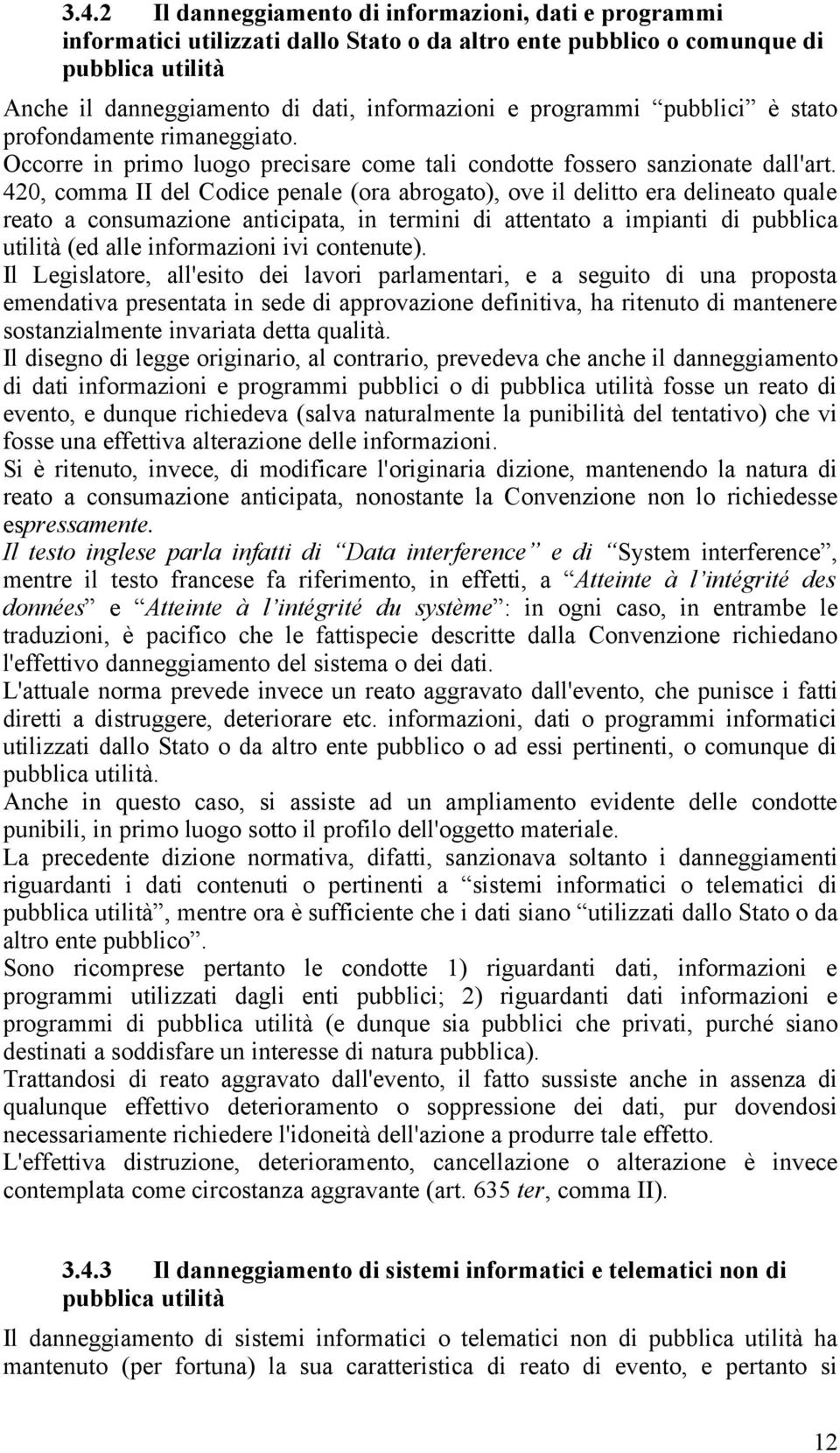 420, comma II del Codice penale (ora abrogato), ove il delitto era delineato quale reato a consumazione anticipata, in termini di attentato a impianti di pubblica utilità (ed alle informazioni ivi