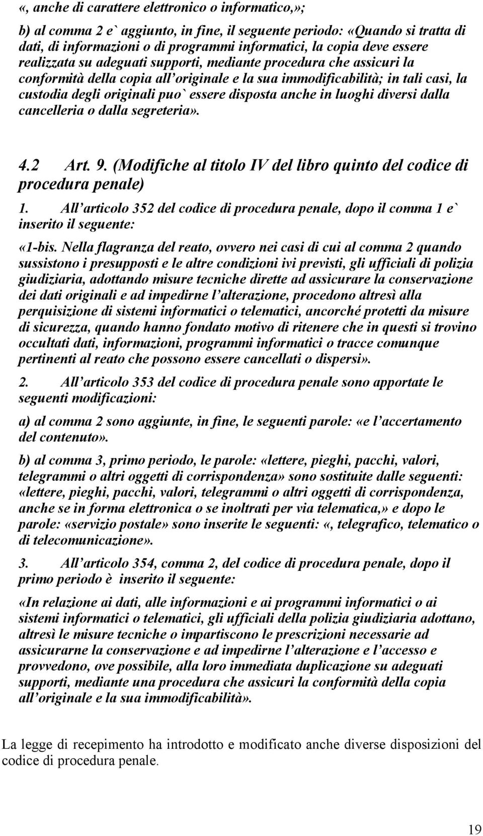 anche in luoghi diversi dalla cancelleria o dalla segreteria». 4.2 Art. 9. (Modifiche al titolo IV del libro quinto del codice di procedura penale) 1.