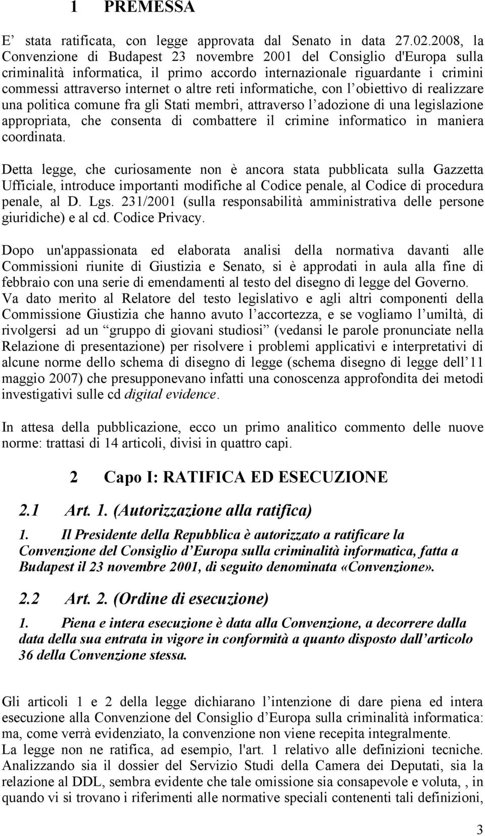 informatiche, con l obiettivo di realizzare una politica comune fra gli Stati membri, attraverso l adozione di una legislazione appropriata, che consenta di combattere il crimine informatico in