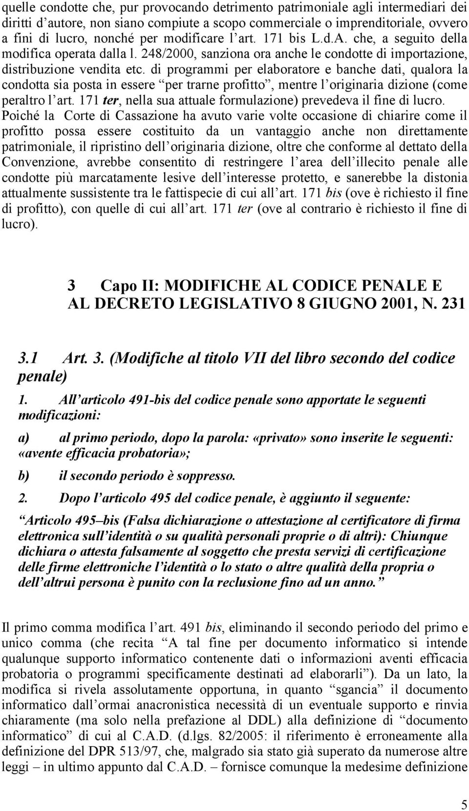 di programmi per elaboratore e banche dati, qualora la condotta sia posta in essere per trarne profitto, mentre l originaria dizione (come peraltro l art.