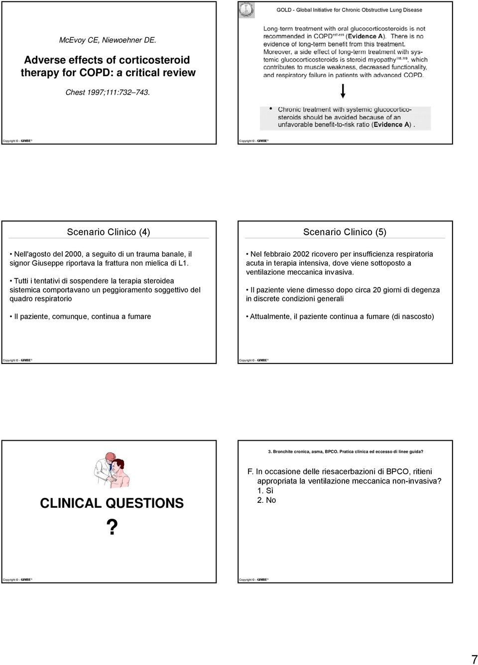 Tutti i tentativi di sospendere la terapia steroidea sistemica comportavano un peggioramento soggettivo del quadro respiratorio Il paziente, comunque, continua a fumare Scenario Clinico (5) Nel