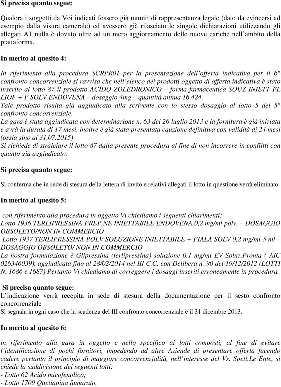 In merito al quesito 4: In riferimento alla procedura SCRPR01 per la presentazione dell offerta indicativa per il 6^ confronto concorrenziale si ravvisa che nell elenco dei prodotti oggetto di