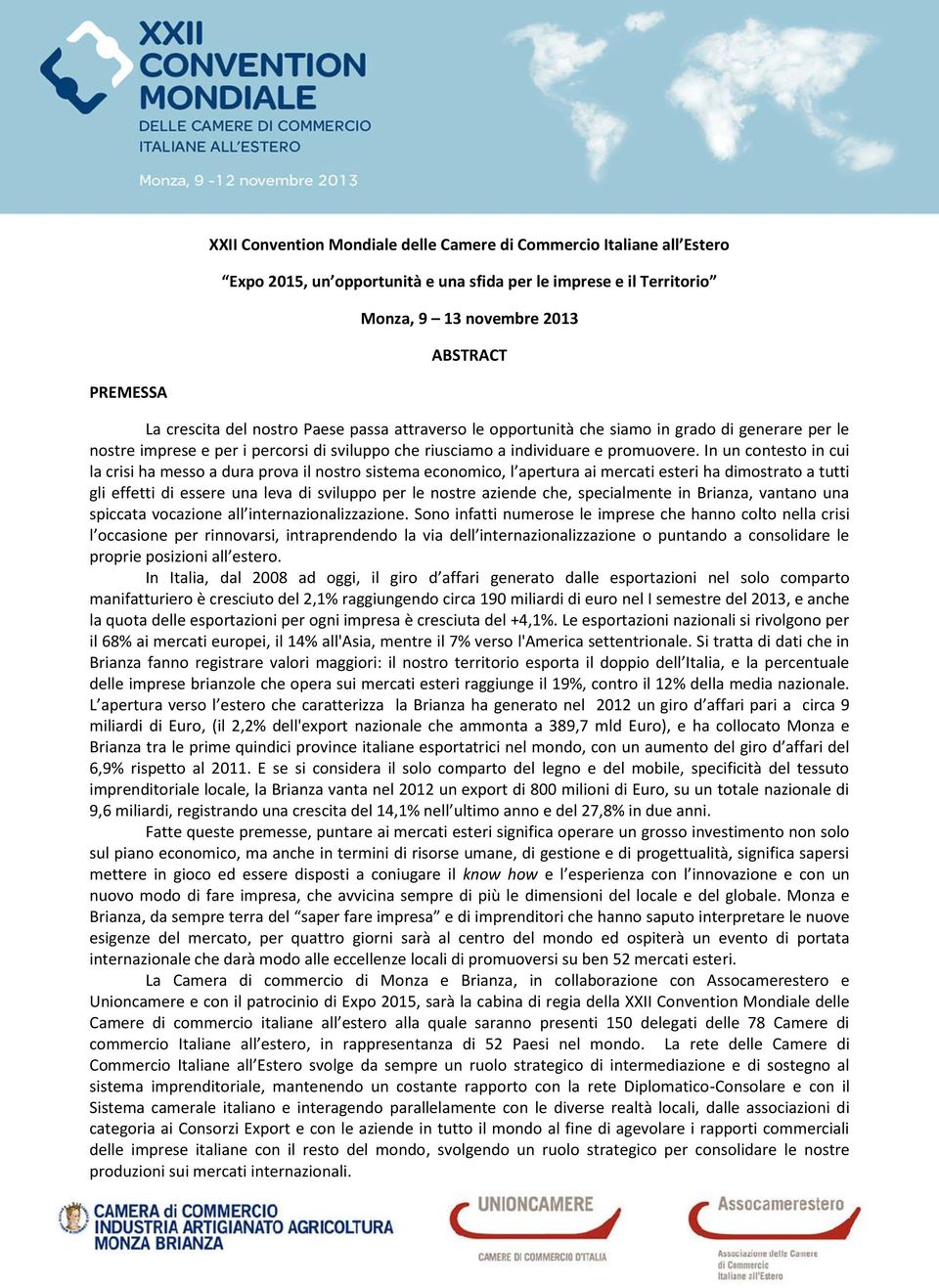 In un contesto in cui la crisi ha messo a dura prova il nostro sistema economico, l apertura ai mercati esteri ha dimostrato a tutti gli effetti di essere una leva di sviluppo per le nostre aziende