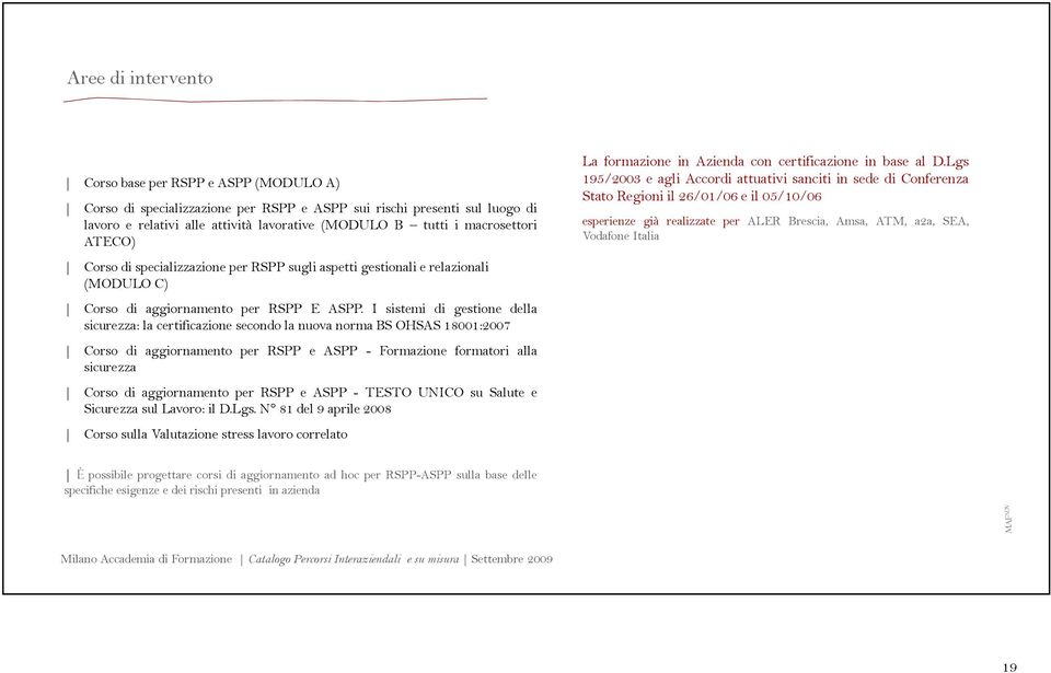 I sistemi di gestione della sicurezza: la certificazione secondo la nuova norma BS OHSAS 18001:2007 Corso di aggiornamento per RSPP e ASPP - Formazione formatori alla sicurezza Corso di aggiornamento