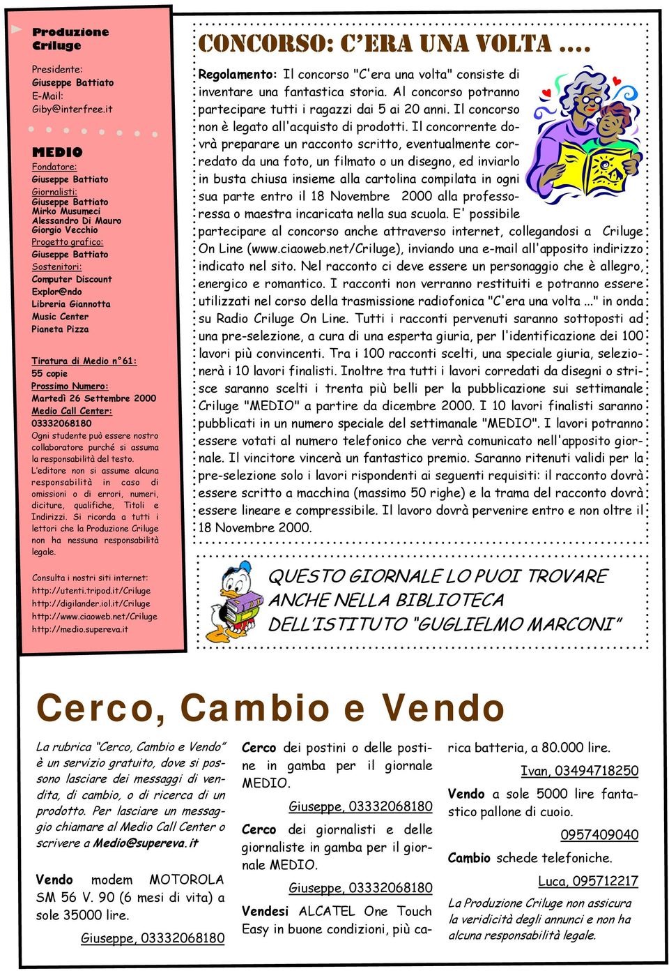 Libreria Giannotta Music Center Pianeta Pizza Tiratura di Medio n 61: 55 copie Prossimo Numero: Martedì 26 Settembre 2000 Medio Call Center: 03332068180 Ogni studente può essere nostro collaboratore