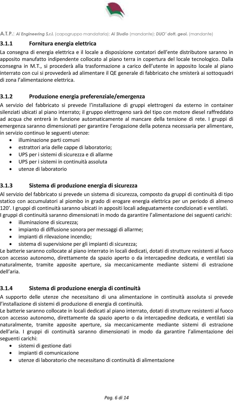 , si procederà alla trasformazione a carico dell utente in apposito locale al piano interrato con cui si provvederà ad alimentare il QE generale di fabbricato che smisterà ai sottoquadri di zona l