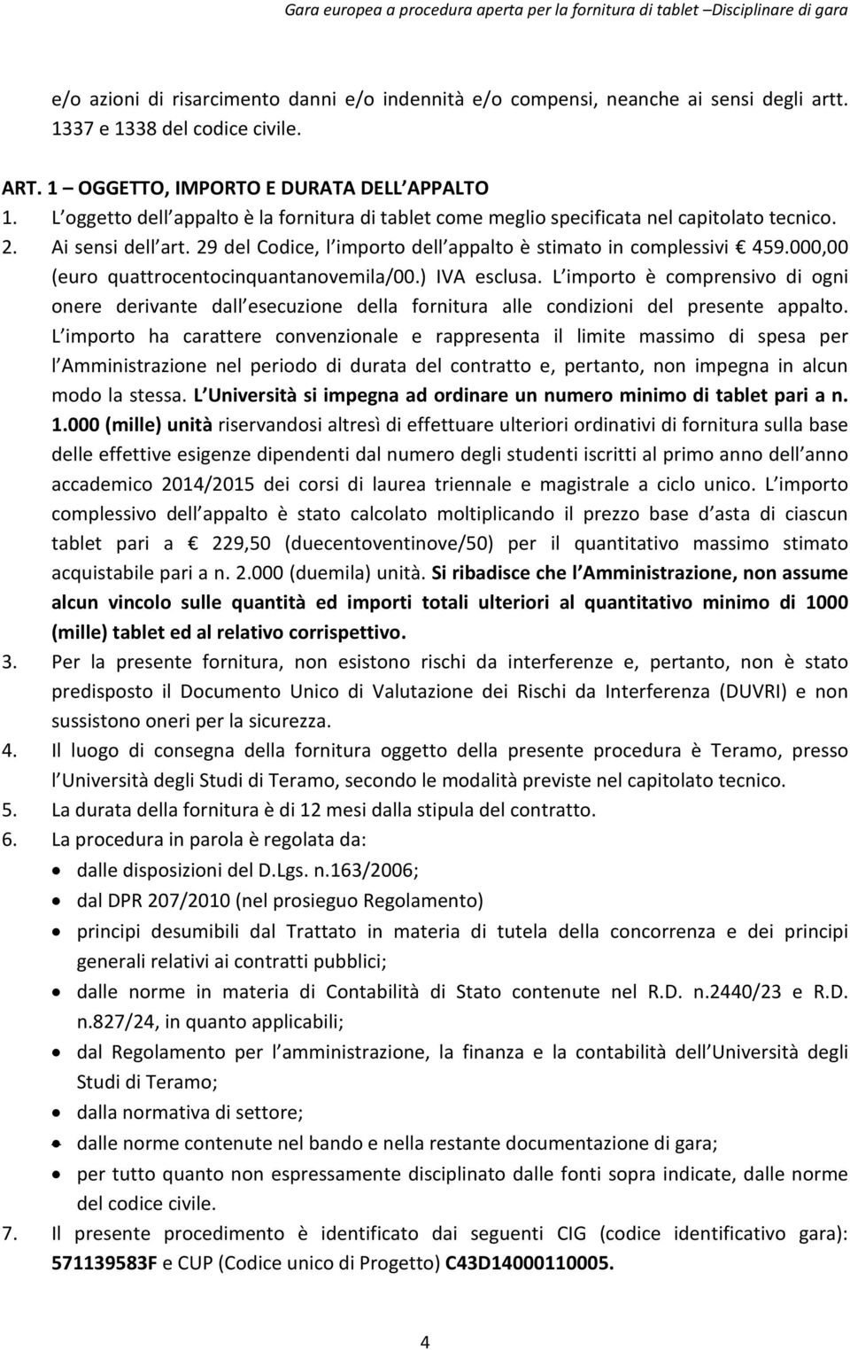 000,00 (euro quattrocentocinquantanovemila/00.) IVA esclusa. L importo è comprensivo di ogni onere derivante dall esecuzione della fornitura alle condizioni del presente appalto.