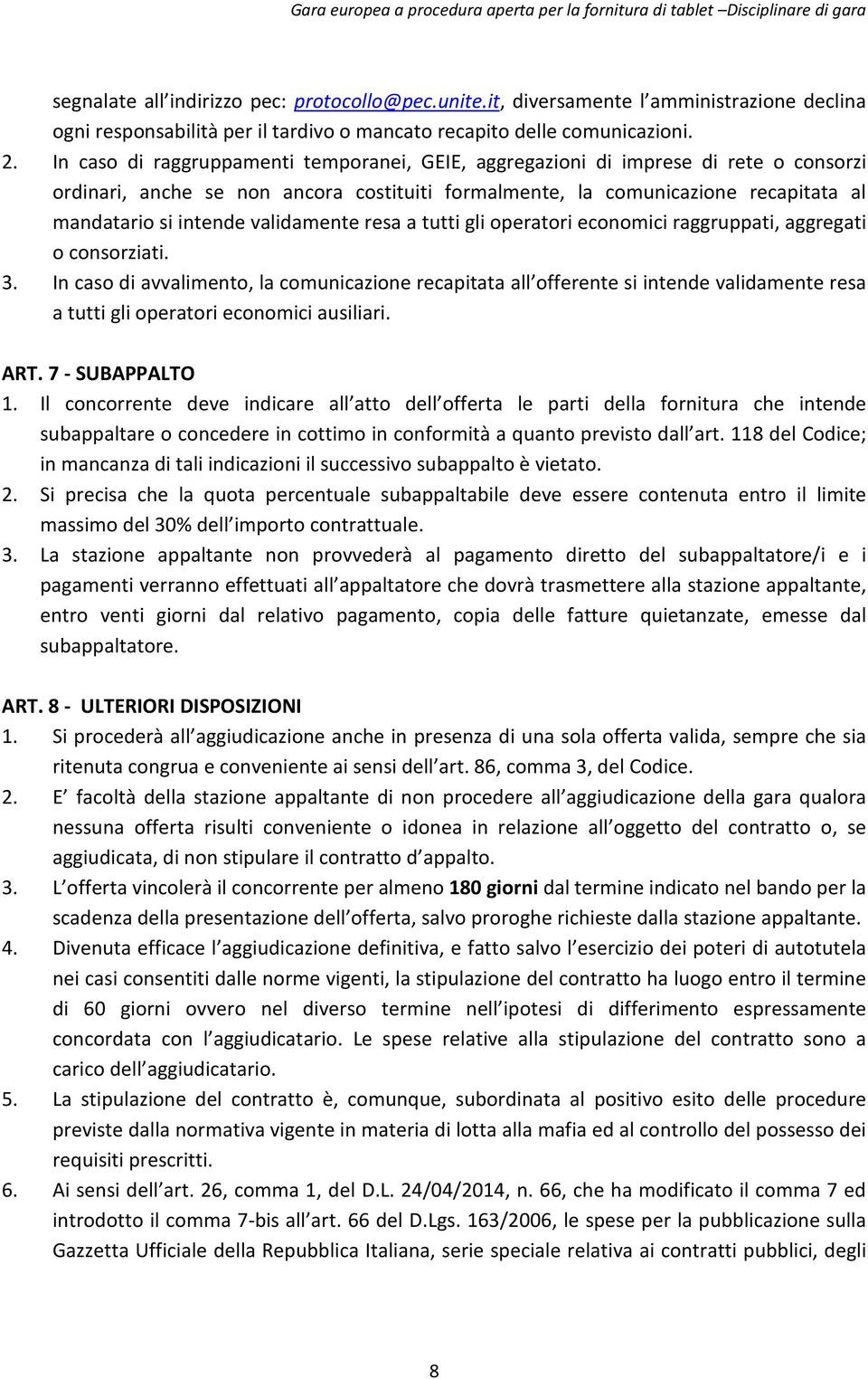 validamente resa a tutti gli operatori economici raggruppati, aggregati o consorziati. 3.